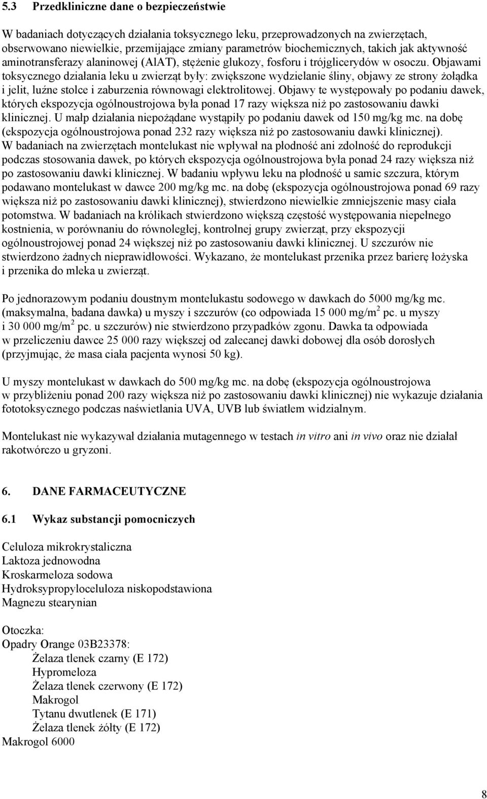 Objawami toksycznego działania leku u zwierząt były: zwiększone wydzielanie śliny, objawy ze strony żołądka i jelit, luźne stolce i zaburzenia równowagi elektrolitowej.