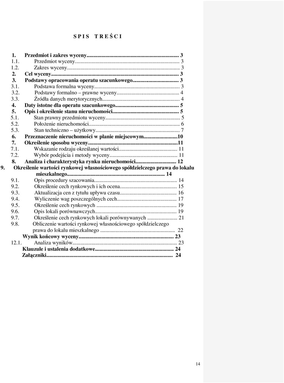 Stan prawny przedmiotu wyceny... 5 5.2. PołoŜenie nieruchomości... 6 5.3. Stan techniczno uŝytkowy... 7 6. Przeznaczenie nieruchomości w planie miejscowym...10 7. Określenie sposobu wyceny...11 7.1. Wskazanie rodzaju określanej wartości.