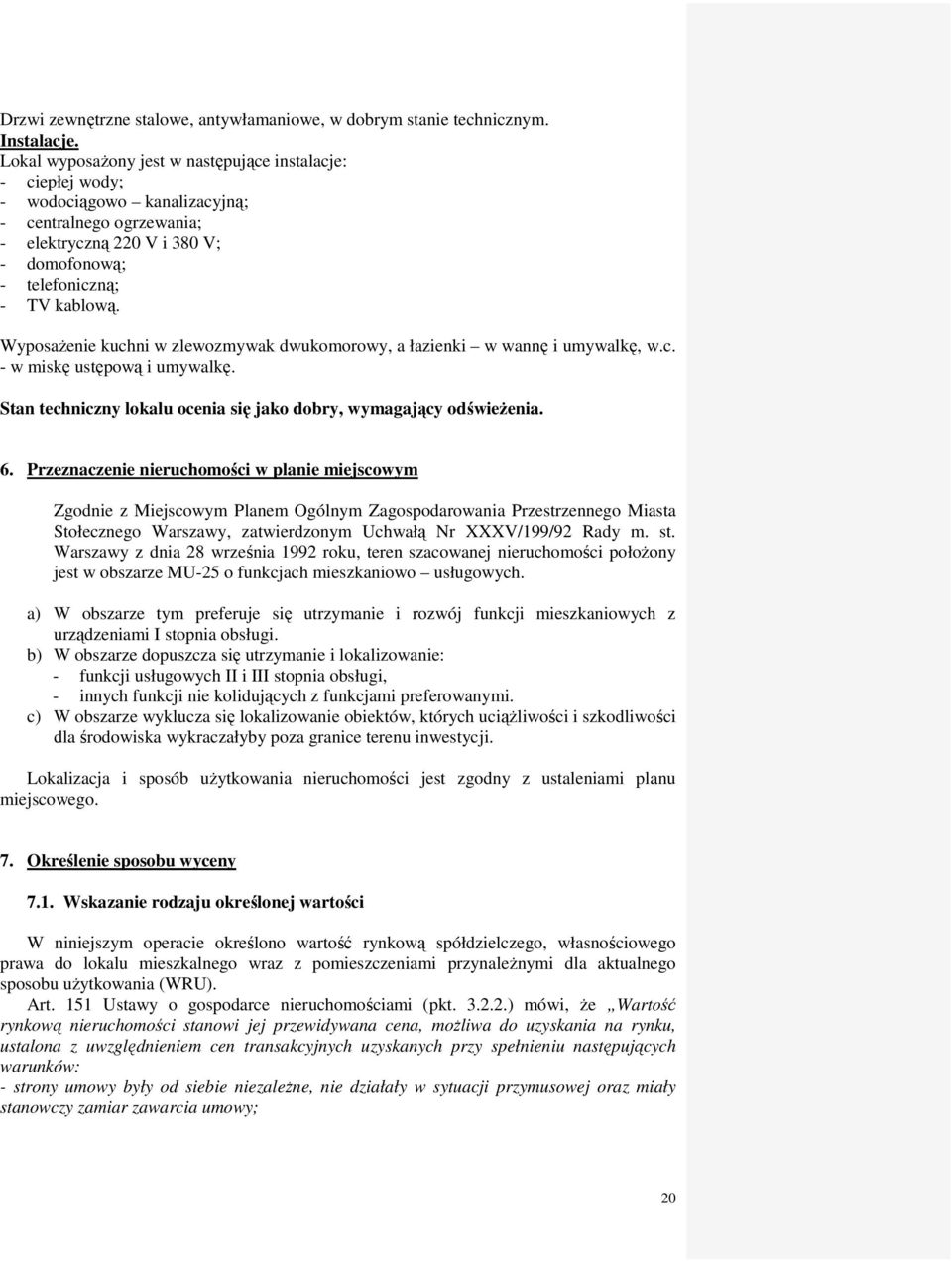 WyposaŜenie kuchni w zlewozmywak dwukomorowy, a łazienki w wannę i umywalkę, w.c. - w miskę ustępową i umywalkę. Stan techniczny lokalu ocenia się jako dobry, wymagający odświeŝenia. 6.