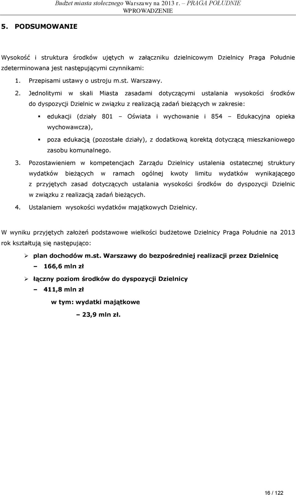 2. Jednolitymi w skali Miasta zasadami dotyczącymi ustalania wysokości środków do dyspozycji Dzielnic w związku z realizacją zadań bieżących w zakresie: edukacji (działy 801 Oświata i wychowanie i