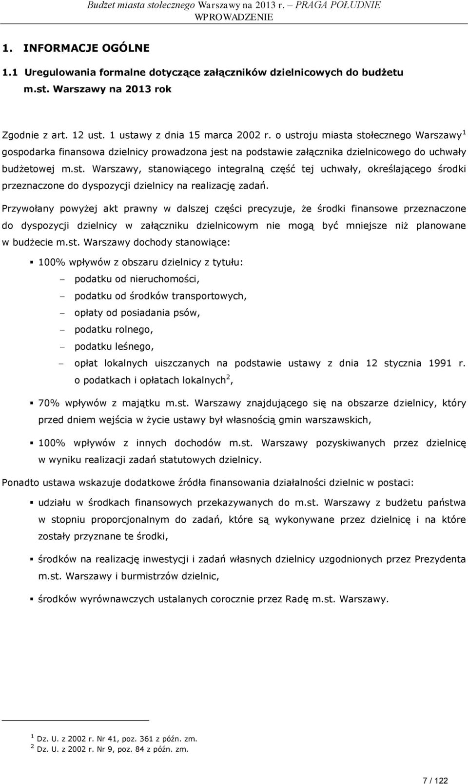 Przywołany powyżej akt prawny w dalszej części precyzuje, że środki finansowe przeznaczone do dyspozycji dzielnicy w załączniku dzielnicowym nie mogą być mniejsze niż planowane w budżecie m.st.