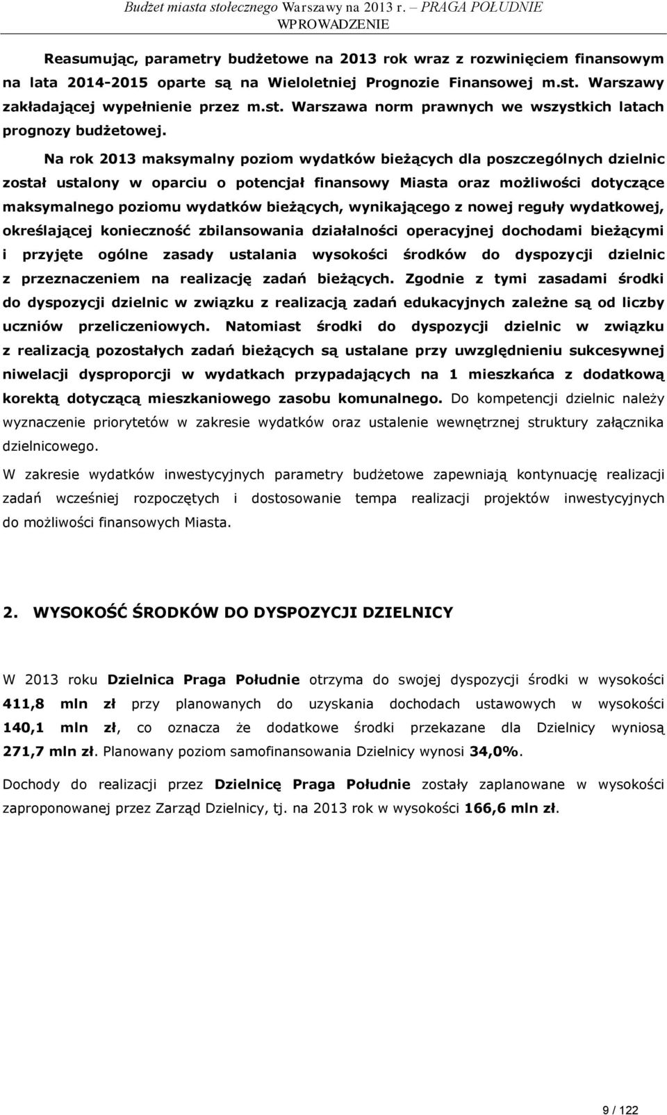 Na rok 2013 maksymalny poziom wydatków bieżących dla poszczególnych dzielnic został ustalony w oparciu o potencjał finansowy Miasta oraz możliwości dotyczące maksymalnego poziomu wydatków bieżących,