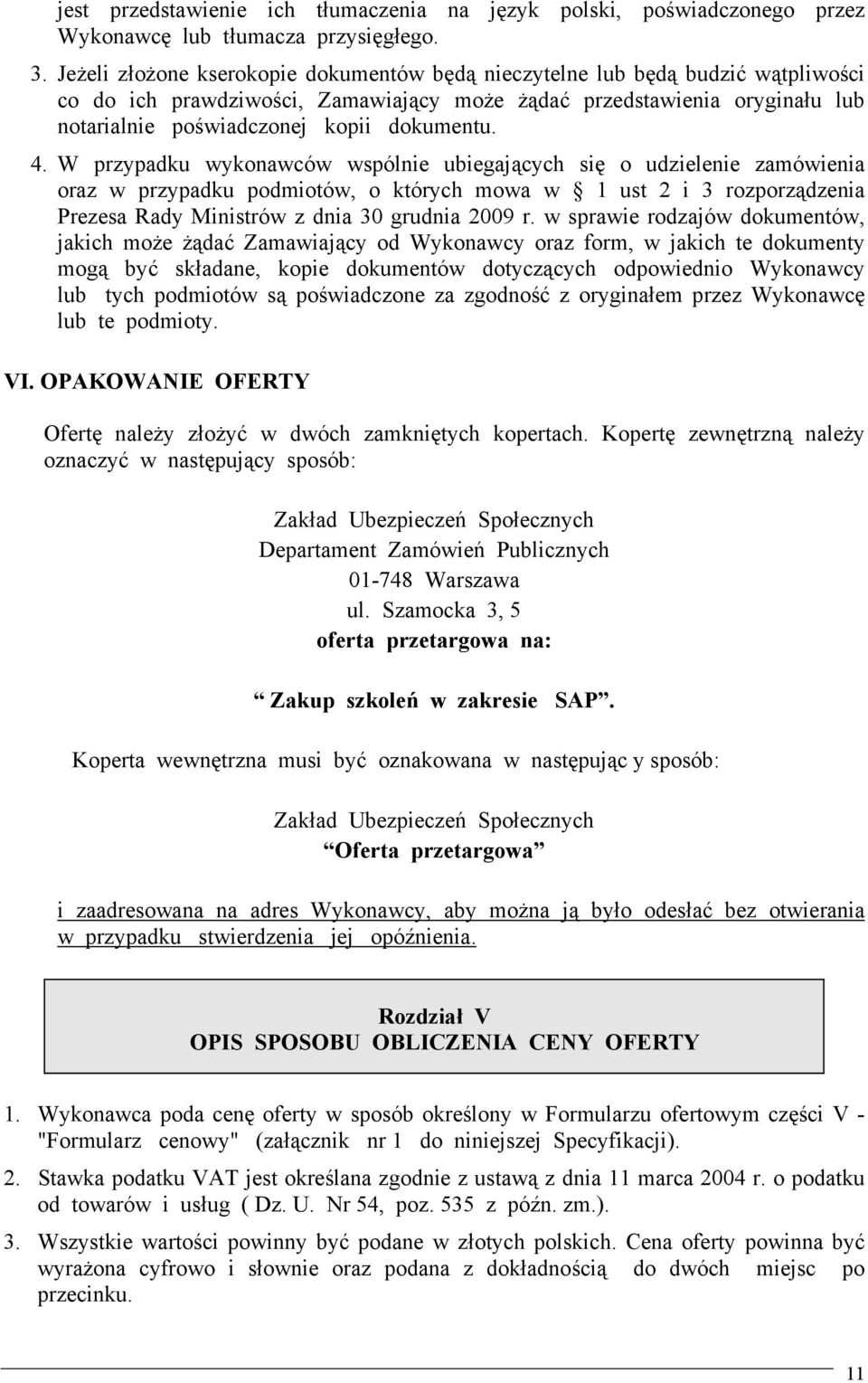 4. W przypadku wykonawców wspólnie ubiegających się o udzielenie zamówienia oraz w przypadku podmiotów, o których mowa w 1 ust 2 i 3 rozporządzenia Prezesa Rady Ministrów z dnia 30 grudnia 2009 r.