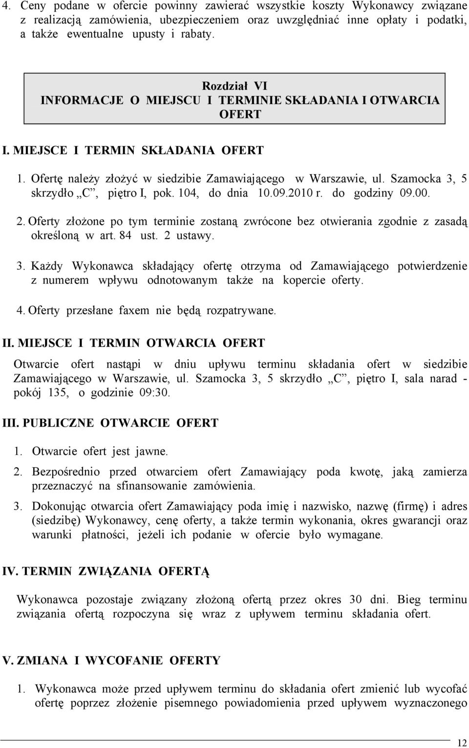 Szamocka 3, 5 skrzydło C, piętro I, pok. 104, do dnia 10.09.2010 r. do godziny 09.00. 2. Oferty złożone po tym terminie zostaną zwrócone bez otwierania zgodnie z zasadą określoną w art. 84 ust.