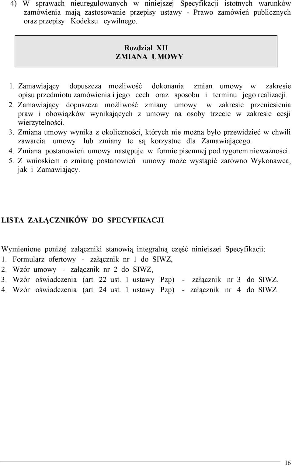 Zamawiający dopuszcza możliwość zmiany umowy w zakresie przeniesienia praw i obowiązków wynikających z umowy na osoby trzecie w zakresie cesji wierzytelności. 3.