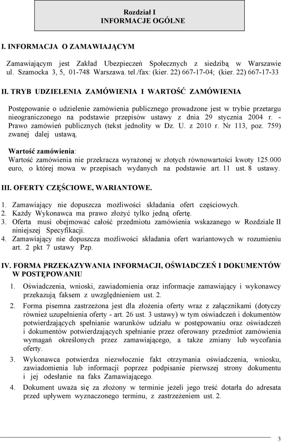 TRYB UDZIELENIA ZAMÓWIENIA I WARTOŚĆ ZAMÓWIENIA Postępowanie o udzielenie zamówienia publicznego prowadzone jest w trybie przetargu nieograniczonego na podstawie przepisów ustawy z dnia 29 stycznia