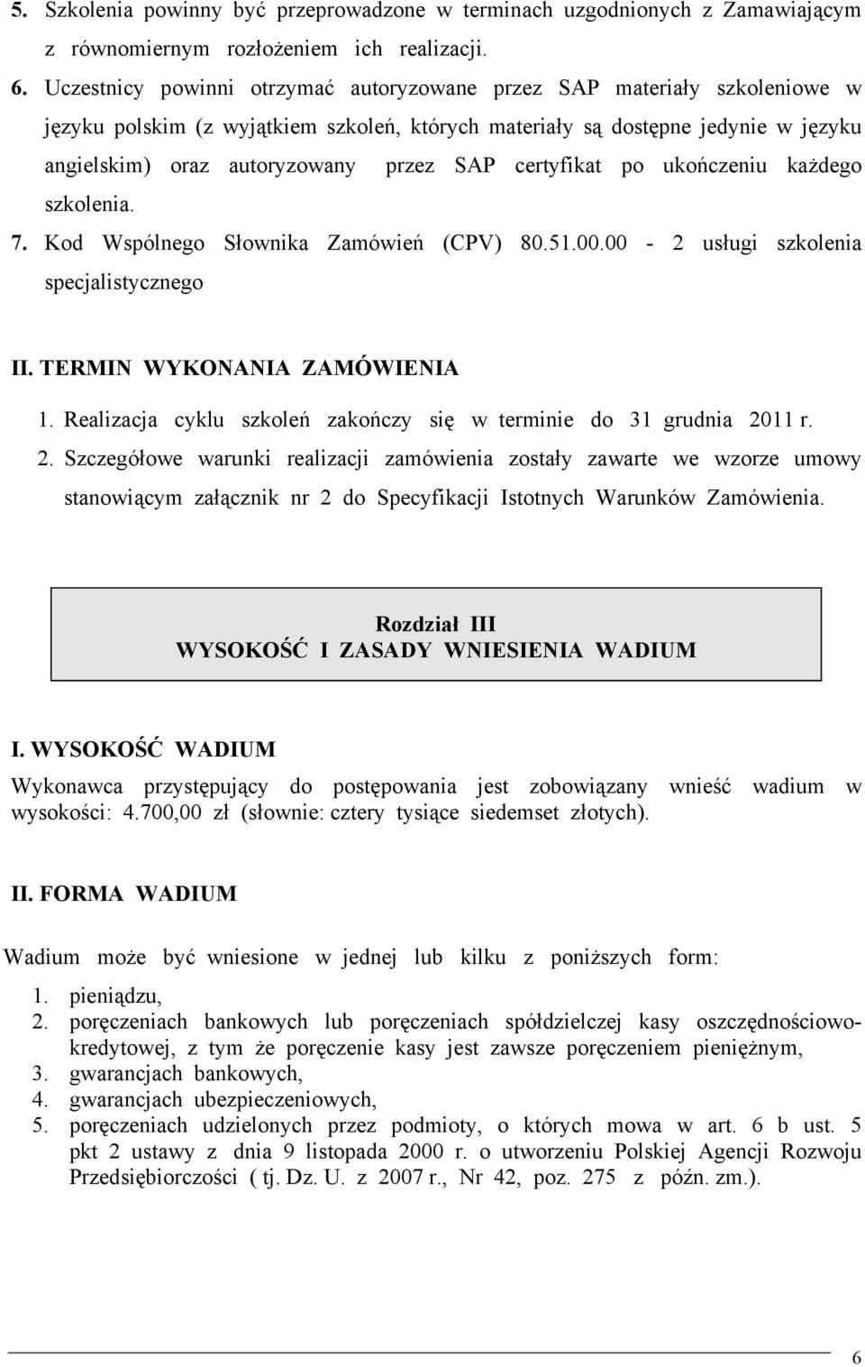 certyfikat po ukończeniu każdego szkolenia. 7. Kod Wspólnego Słownika Zamówień (CPV) 80.51.00.00-2 usługi szkolenia specjalistycznego II. TERMIN WYKONANIA ZAMÓWIENIA 1.