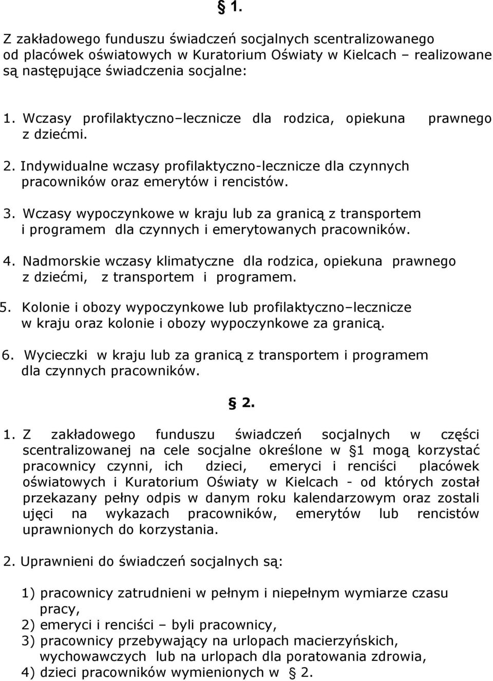 Wczasy wypoczynkowe w kraju lub za granicą z transportem i programem dla czynnych i emerytowanych pracowników. 4.