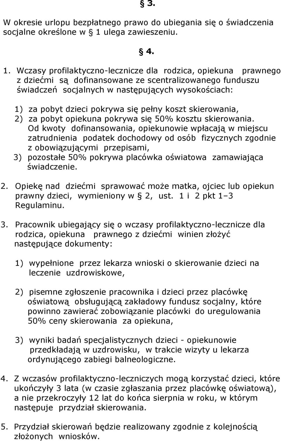 Wczasy profilaktyczno-lecznicze dla rodzica, opiekuna prawnego z dziećmi są dofinansowane ze scentralizowanego funduszu świadczeń socjalnych w następujących wysokościach: 1) za pobyt dzieci pokrywa