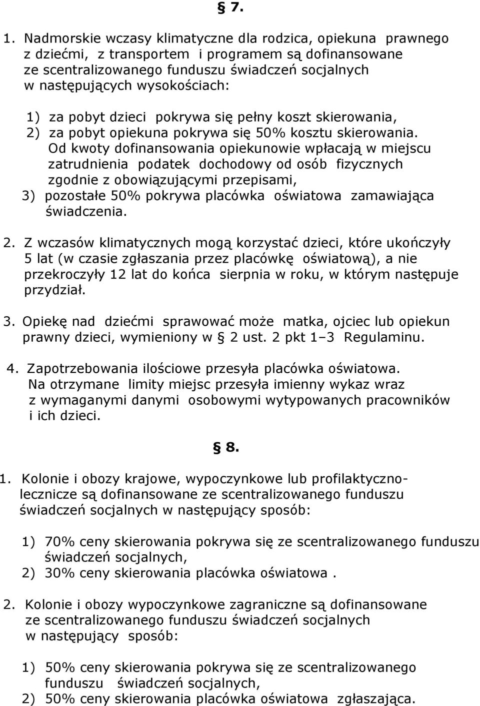 Od kwoty dofinansowania opiekunowie wpłacają w miejscu zatrudnienia podatek dochodowy od osób fizycznych zgodnie z obowiązującymi przepisami, 3) pozostałe 50% pokrywa placówka oświatowa zamawiająca