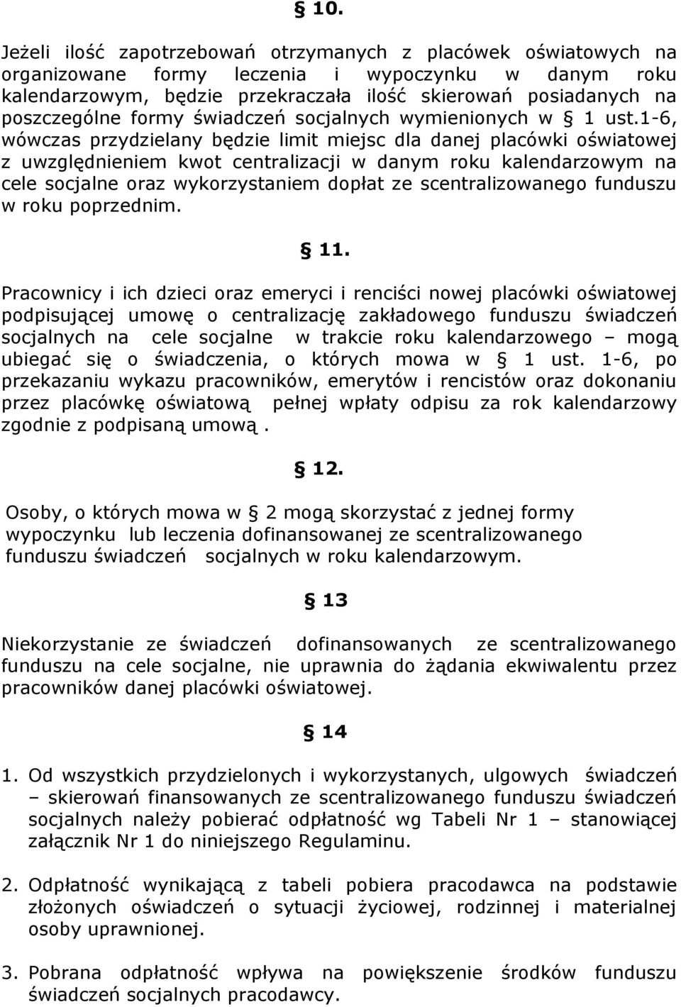 1-6, wówczas przydzielany będzie limit miejsc dla danej placówki oświatowej z uwzględnieniem kwot centralizacji w danym roku kalendarzowym na cele socjalne oraz wykorzystaniem dopłat ze