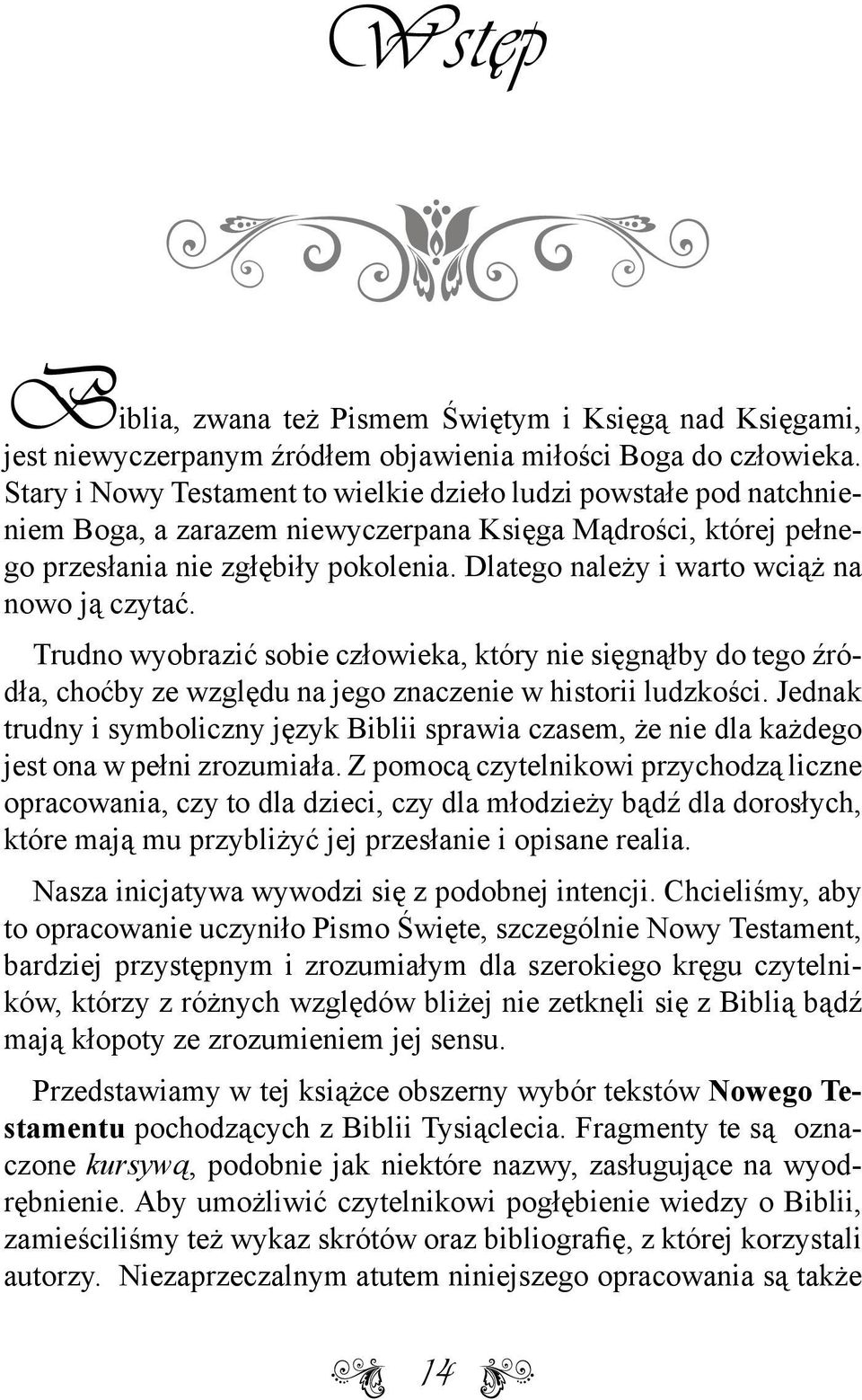 Dlatego należy i warto wciąż na nowo ją czytać. Trudno wyobrazić sobie człowieka, który nie sięgnąłby do tego źródła, choćby ze względu na jego znaczenie w historii ludzkości.