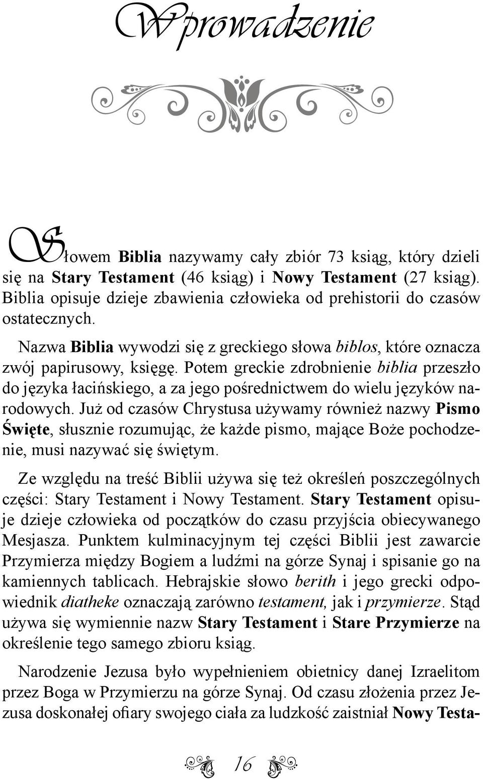 Potem greckie zdrobnienie biblia przeszło do języka łacińskiego, a za jego pośrednictwem do wielu języków narodowych.