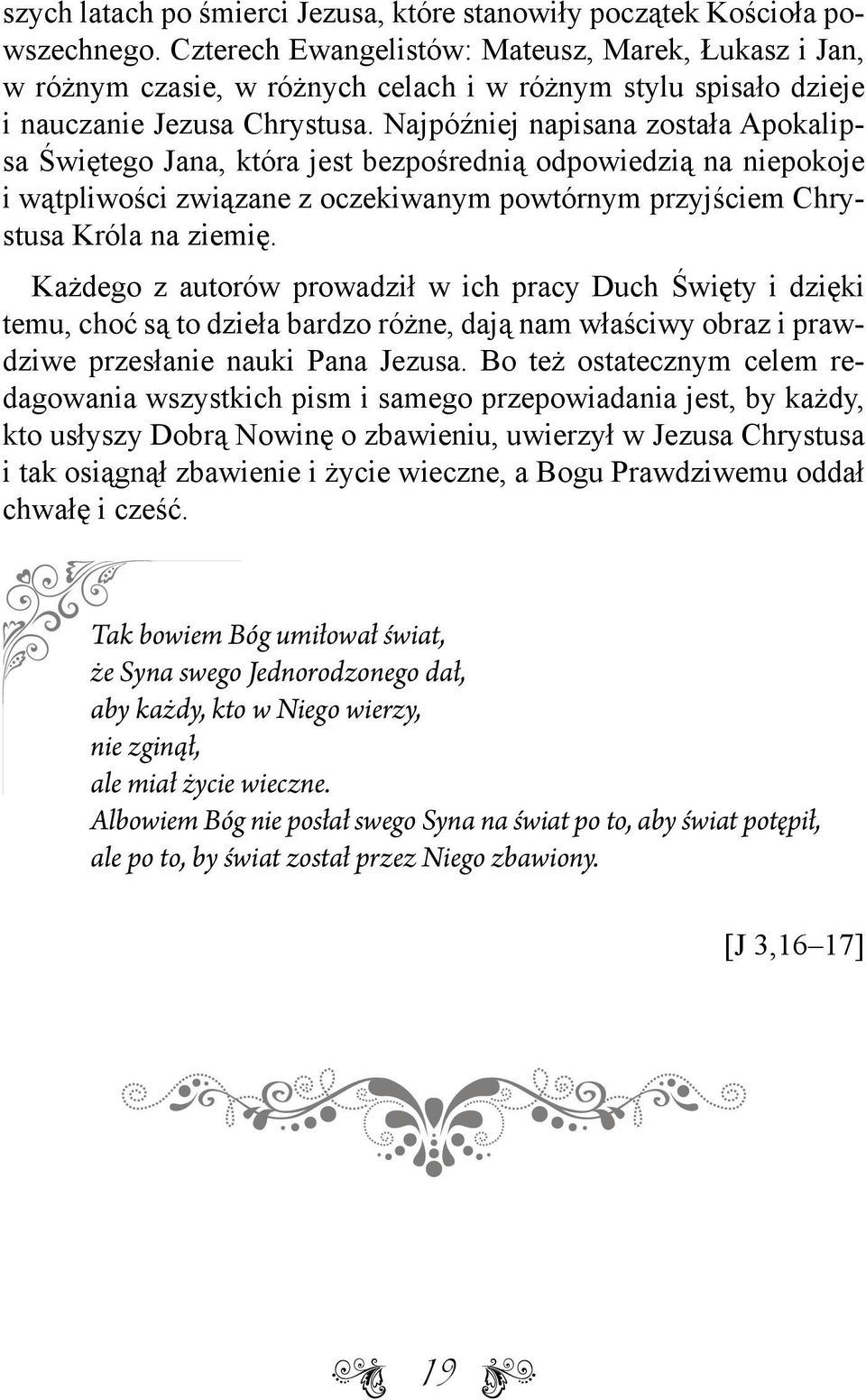 Najpóźniej napisana została Apokalipsa Świętego Jana, która jest bezpośrednią odpowiedzią na niepokoje i wątpliwości związane z oczekiwanym powtórnym przyjściem Chrystusa Króla na ziemię.