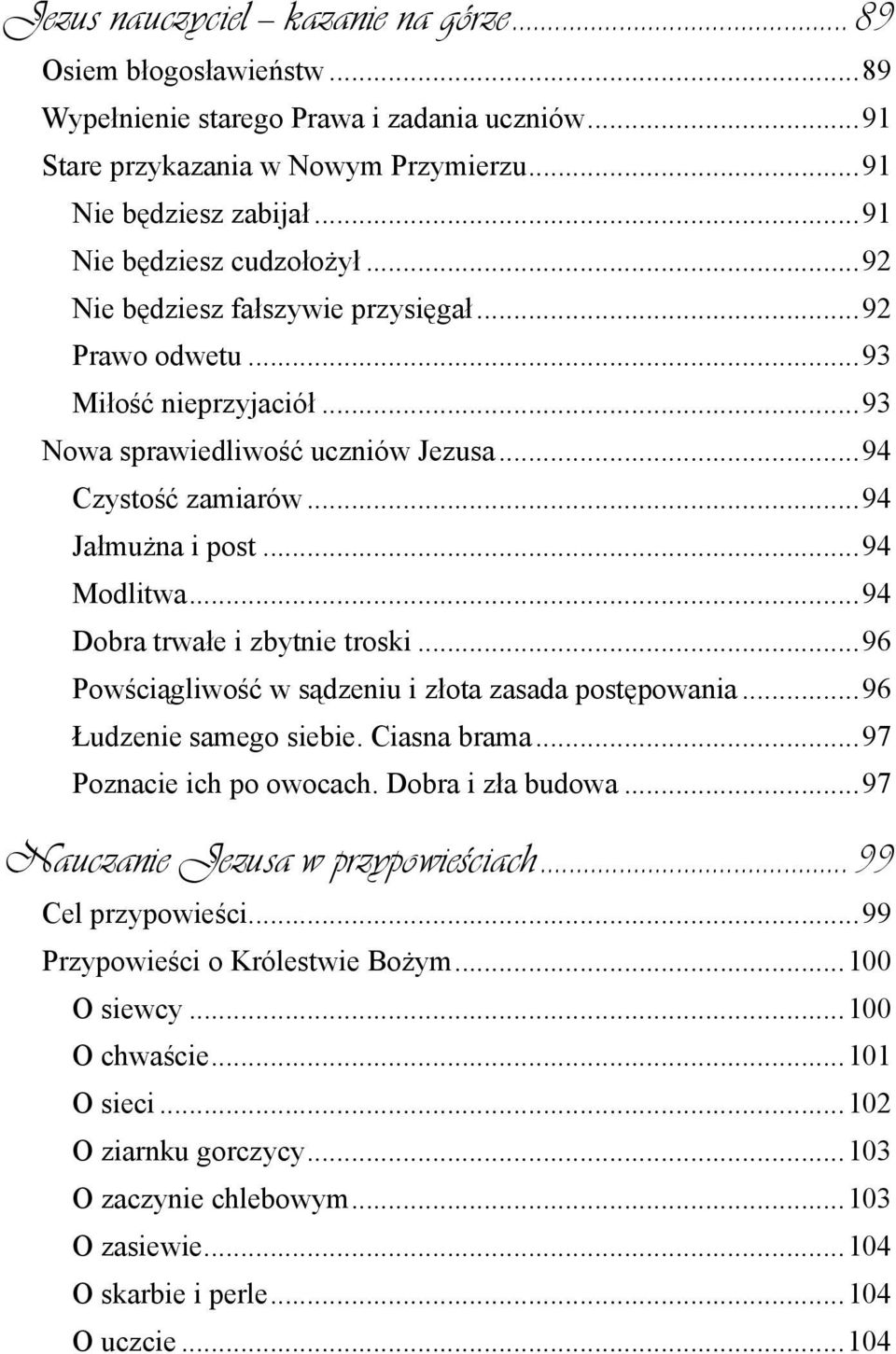 ..94 Modlitwa...94 Dobra trwałe i zbytnie troski...96 Powściągliwość w sądzeniu i złota zasada postępowania...96 Łudzenie samego siebie. Ciasna brama...97 Poznacie ich po owocach. Dobra i zła budowa.