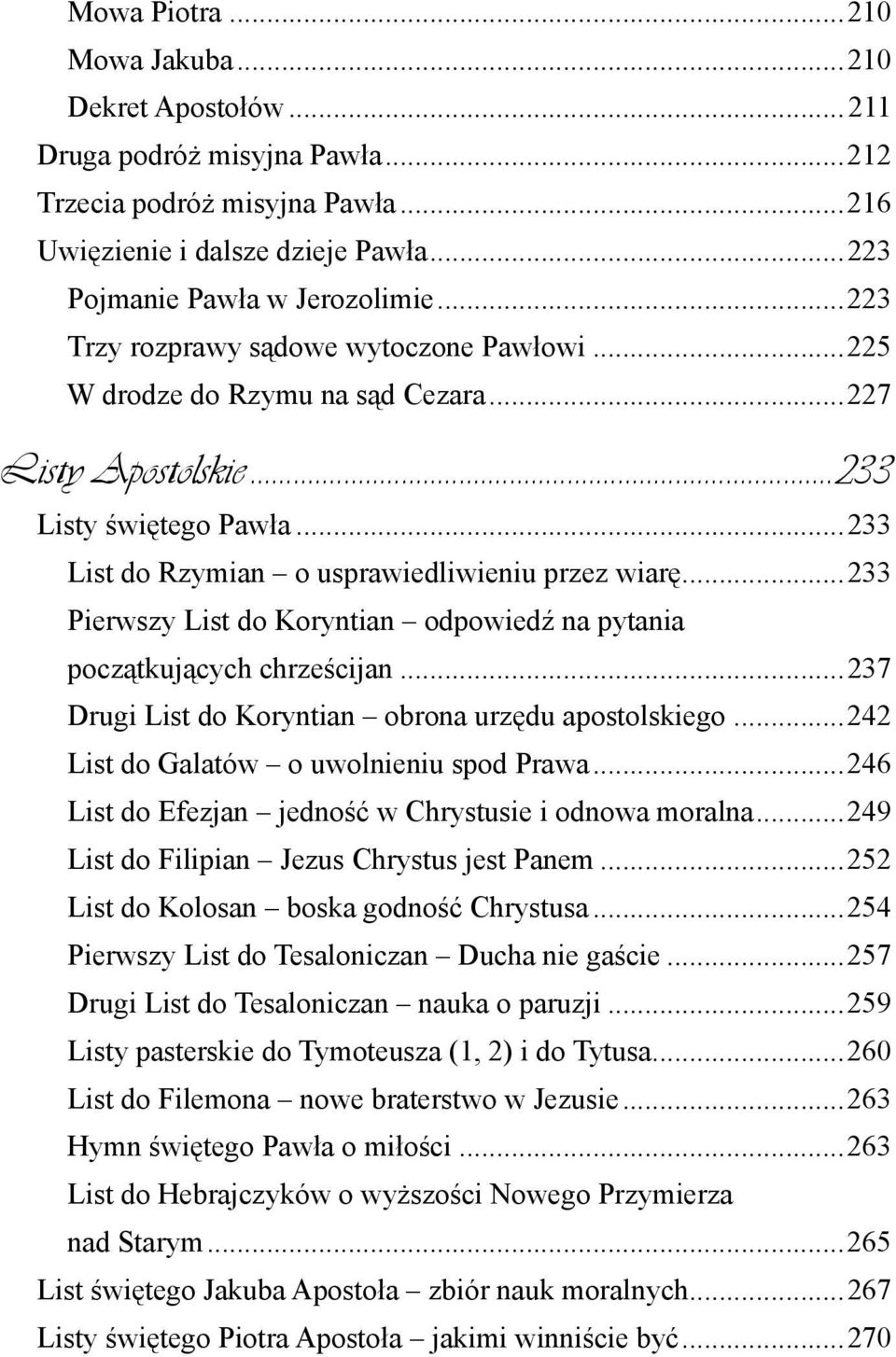 ..233 Pierwszy List do Koryntian odpowiedź na pytania początkujących chrześcijan...237 Drugi List do Koryntian obrona urzędu apostolskiego...242 List do Galatów o uwolnieniu spod Prawa.