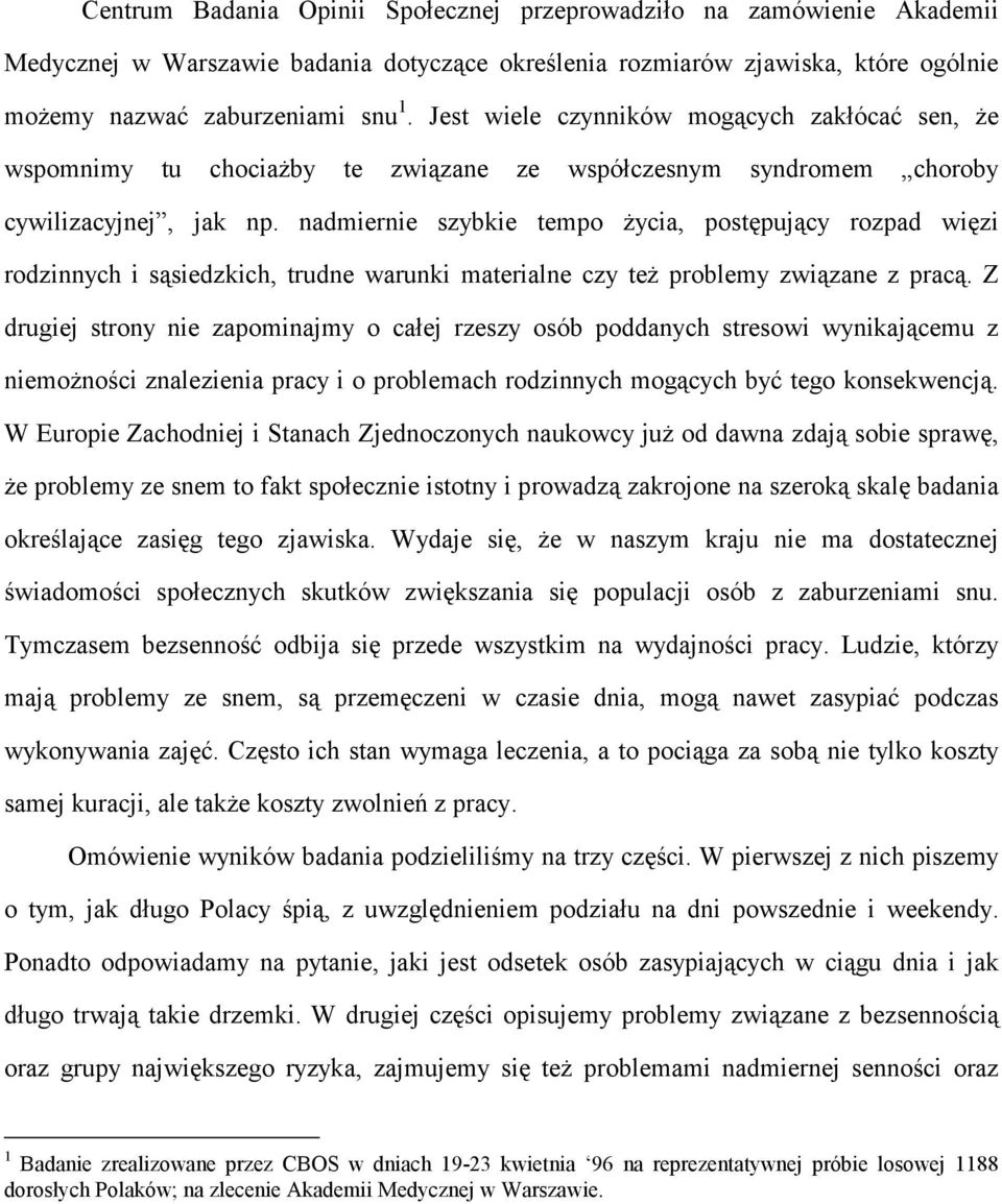 nadmiernie szybkie tempo życia, postępujący rozpad więzi rodzinnych i sąsiedzkich, trudne warunki materialne czy też problemy związane z pracą.