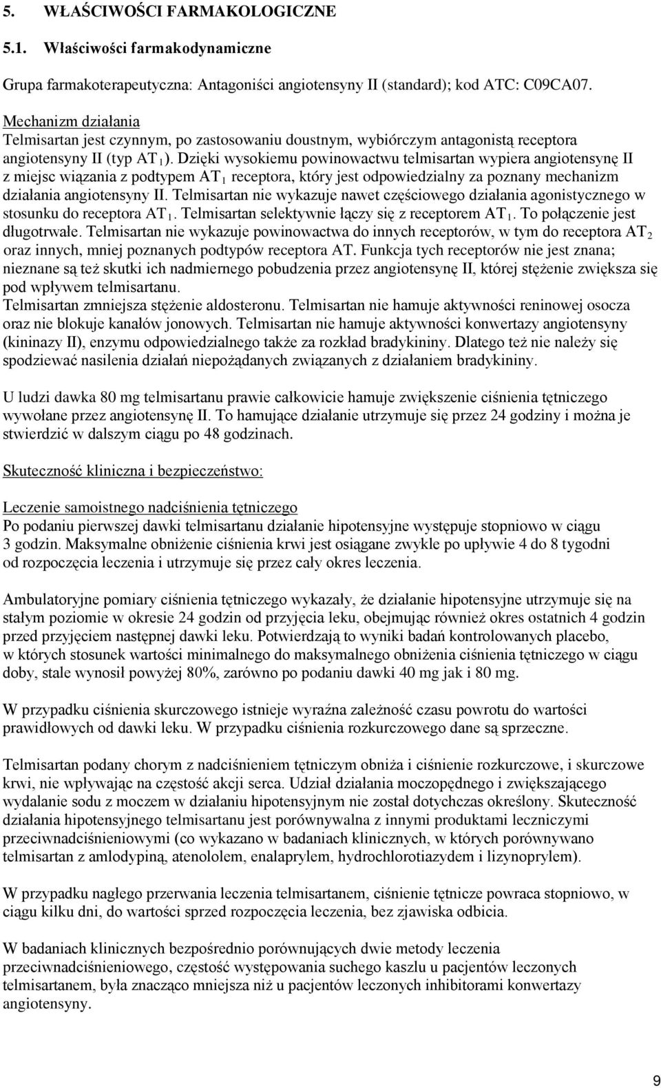 Dzięki wysokiemu powinowactwu telmisartan wypiera angiotensynę II z miejsc wiązania z podtypem AT 1 receptora, który jest odpowiedzialny za poznany mechanizm działania angiotensyny II.