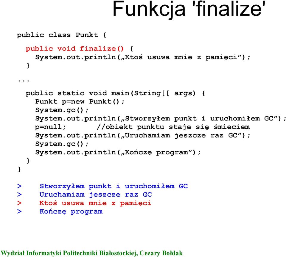 println( Stworzyłem punkt i uruchomiłem GC ); p=null; //obiekt punktu staje się śmieciem System.out.