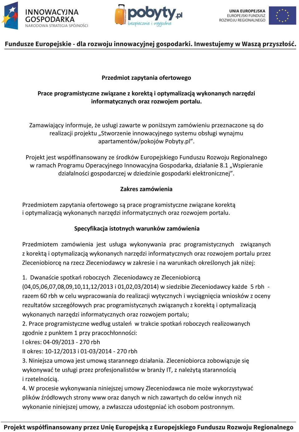 Projekt jest współfinansowany ze środków Europejskiego Funduszu Rozwoju Regionalnego w ramach Programu Operacyjnego Innowacyjna Gospodarka, działanie 8.