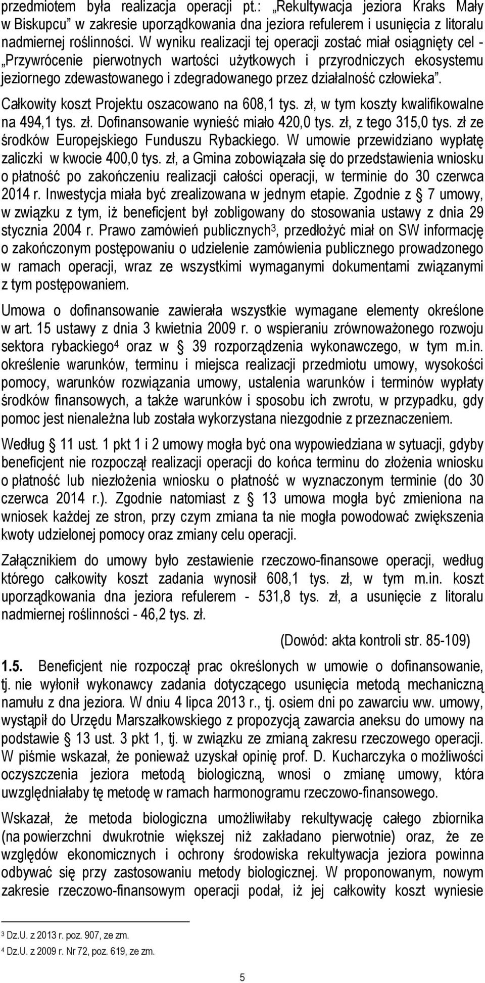 człowieka. Całkowity koszt Projektu oszacowano na 608,1 tys. zł, w tym koszty kwalifikowalne na 494,1 tys. zł. Dofinansowanie wynieść miało 420,0 tys. zł, z tego 315,0 tys.