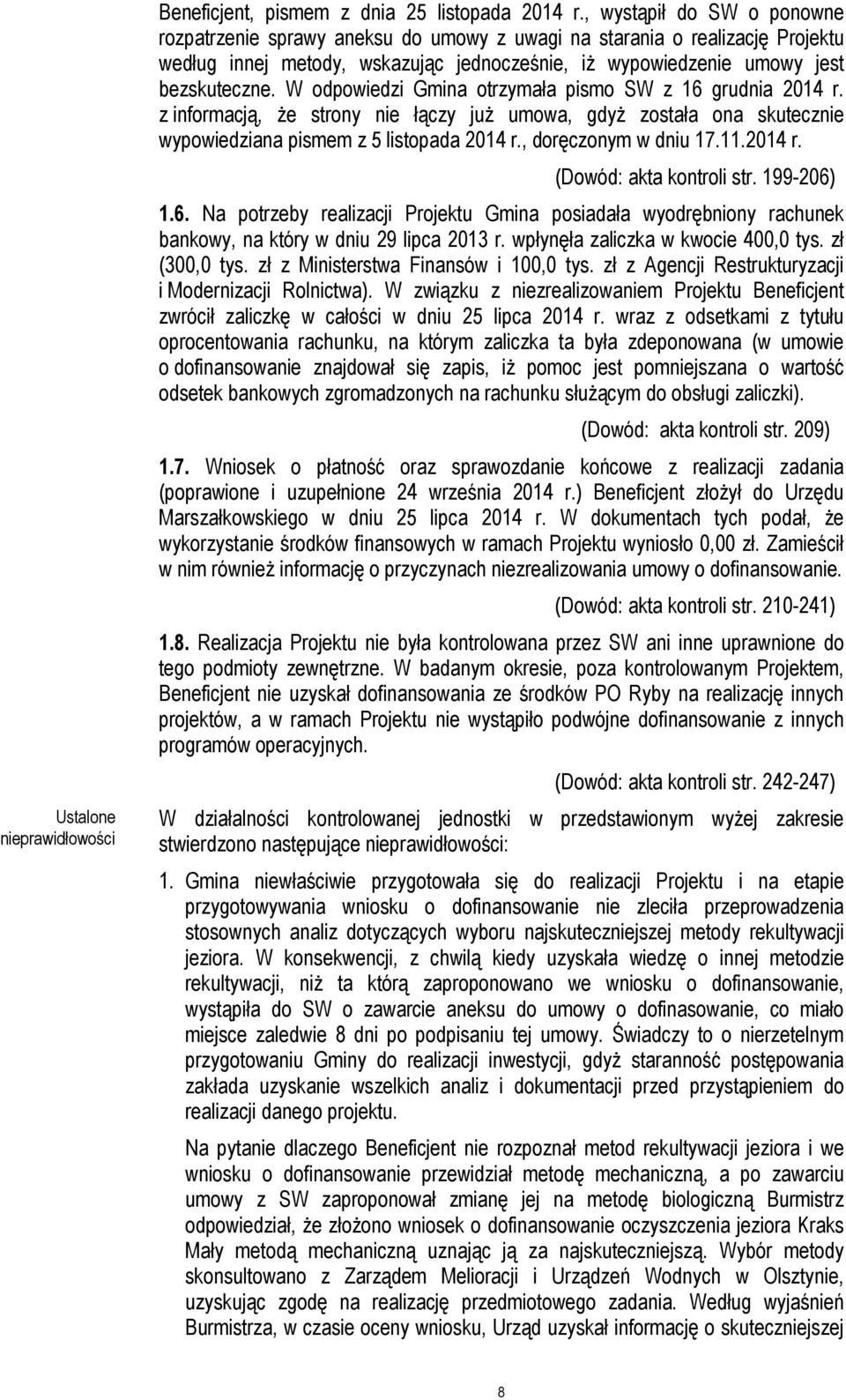 W odpowiedzi Gmina otrzymała pismo SW z 16 grudnia 2014 r. z informacją, że strony nie łączy już umowa, gdyż została ona skutecznie wypowiedziana pismem z 5 listopada 2014 r., doręczonym w dniu 17.11.