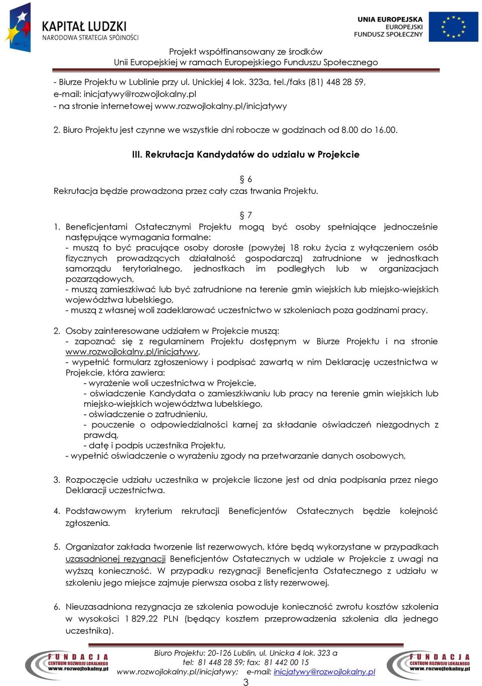 7 1. Beneficjentami Ostatecznymi Projektu mogą być osoby spełniające jednocześnie następujące wymagania formalne: - muszą to być pracujące osoby dorosłe (powyżej 18 roku życia z wyłączeniem osób