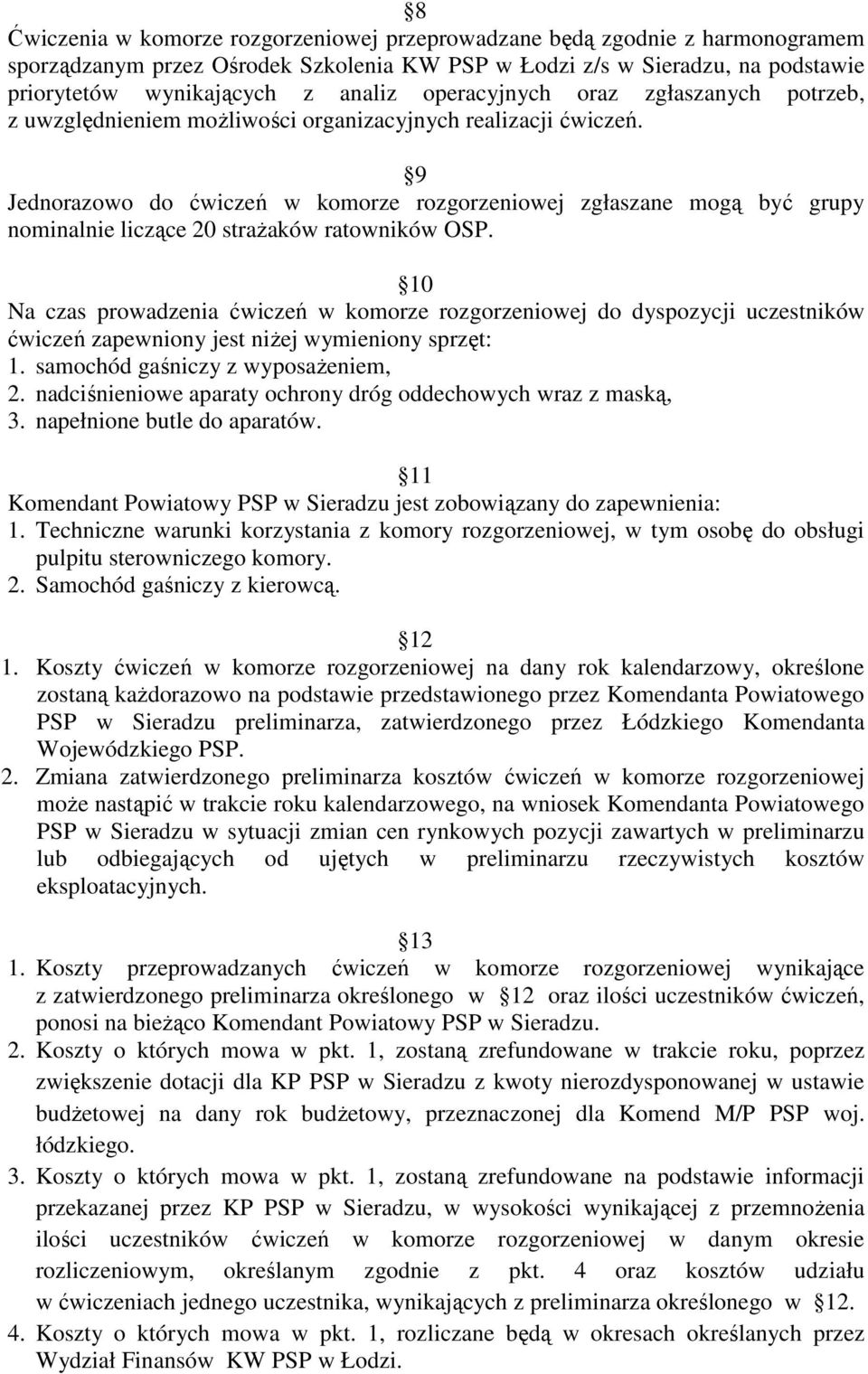 9 Jednorazowo do ćwiczeń w komorze rozgorzeniowej zgłaszane mogą być grupy nominalnie liczące 20 straŝaków ratowników OSP.