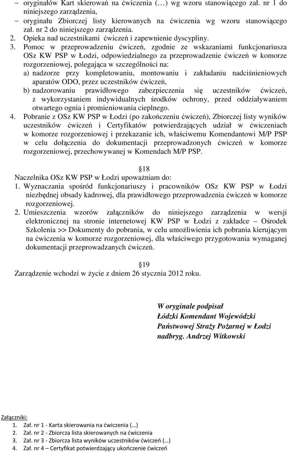 Pomoc w przeprowadzeniu ćwiczeń, zgodnie ze wskazaniami funkcjonariusza OSz KW PSP w Łodzi, odpowiedzialnego za przeprowadzenie ćwiczeń w komorze rozgorzeniowej, polegająca w szczególności na: a)