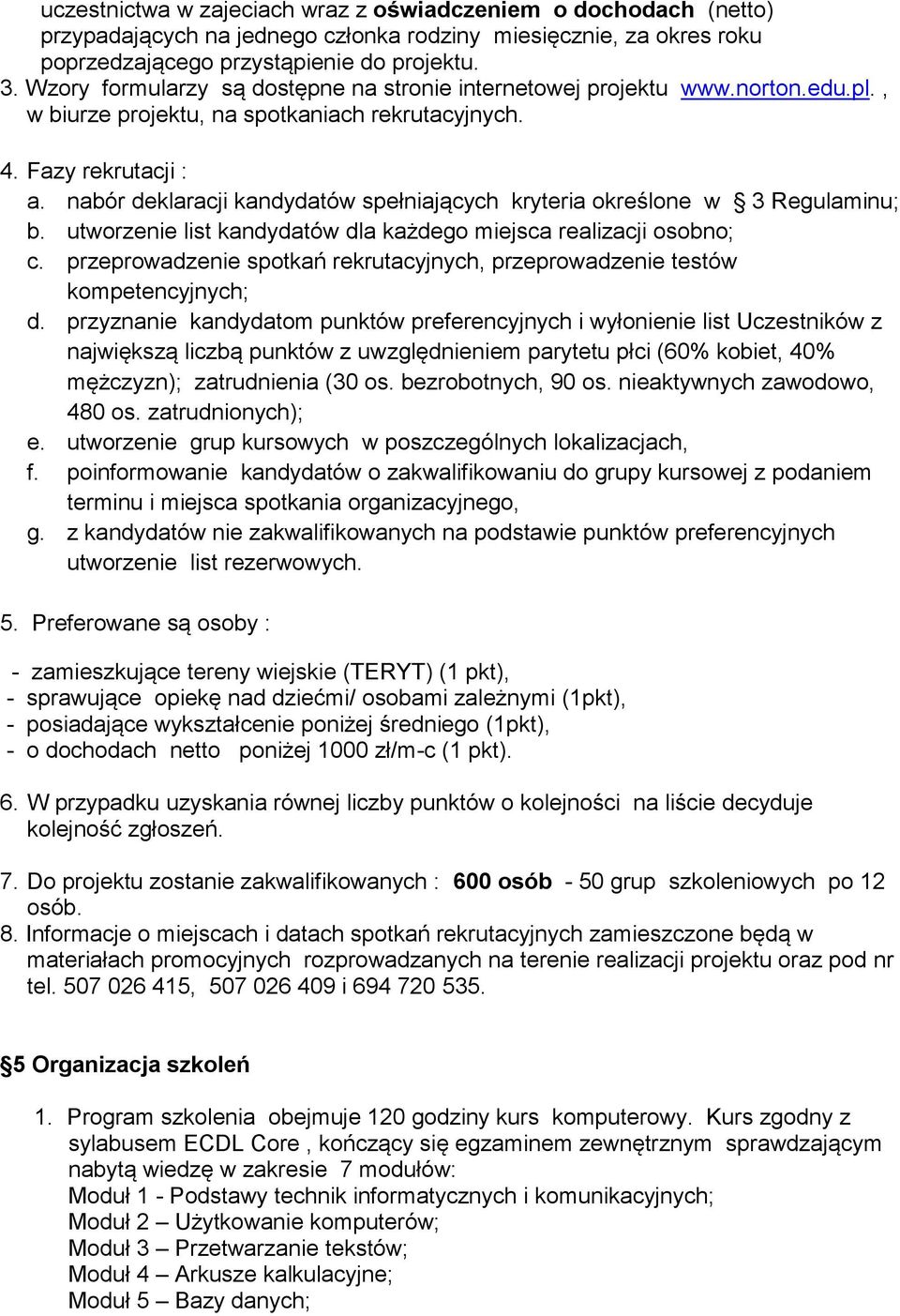 nabór deklaracji kandydatów spełniających kryteria określone w 3 Regulaminu; b. utworzenie list kandydatów dla każdego miejsca realizacji osobno; c.