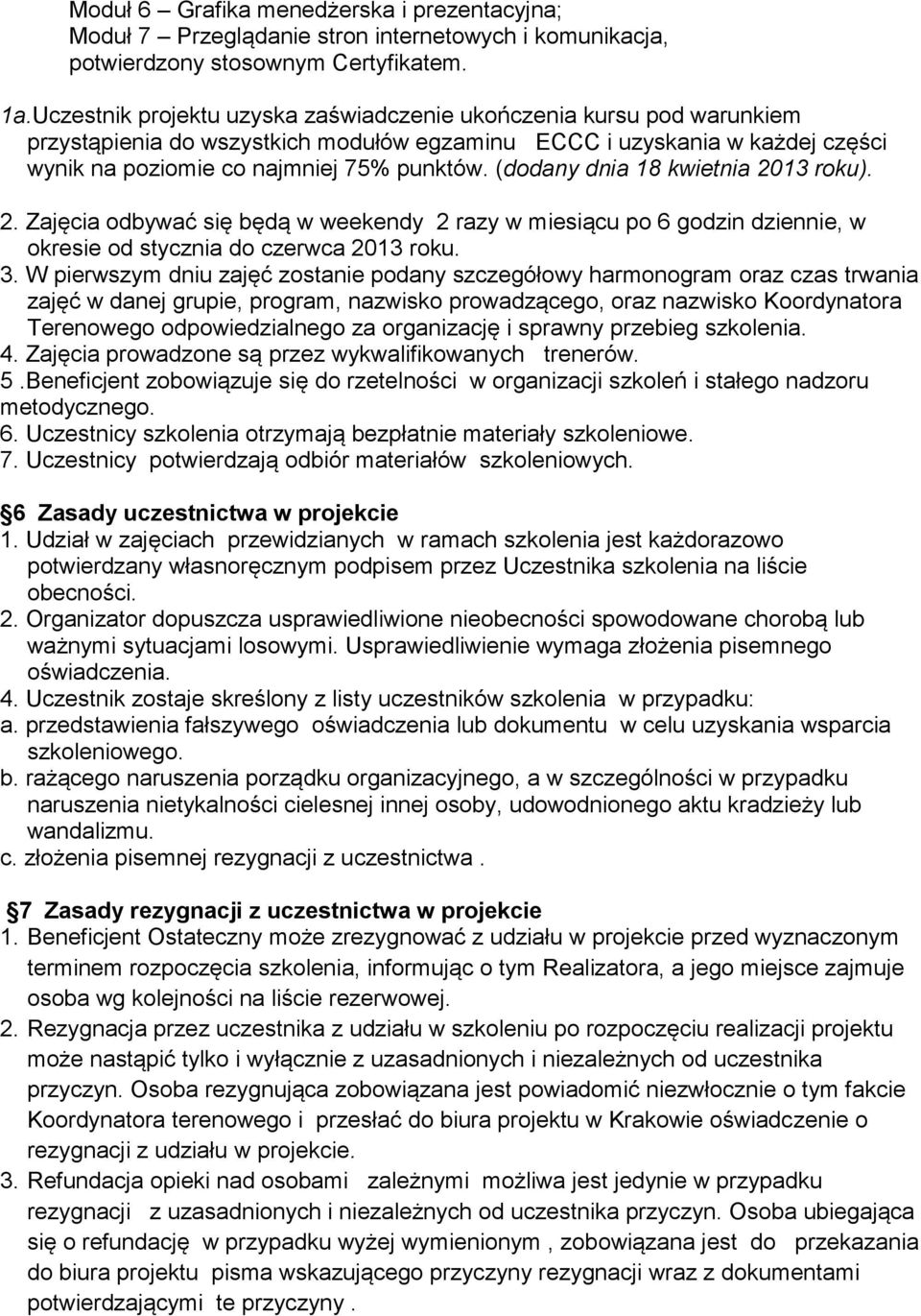 (dodany dnia 18 kwietnia 2013 roku). 2. Zajęcia odbywać się będą w weekendy 2 razy w miesiącu po 6 godzin dziennie, w okresie od stycznia do czerwca 2013 roku. 3.