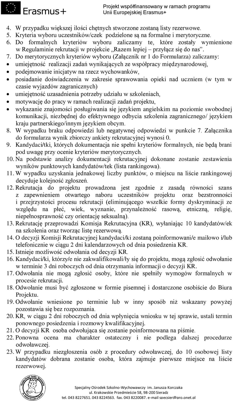 Do merytorycznych kryteriów wyboru (Załącznik nr 1 do Formularza) zaliczamy: umiejętność realizacji zadań wynikających ze współpracy międzynarodowej, podejmowanie inicjatyw na rzecz wychowanków,