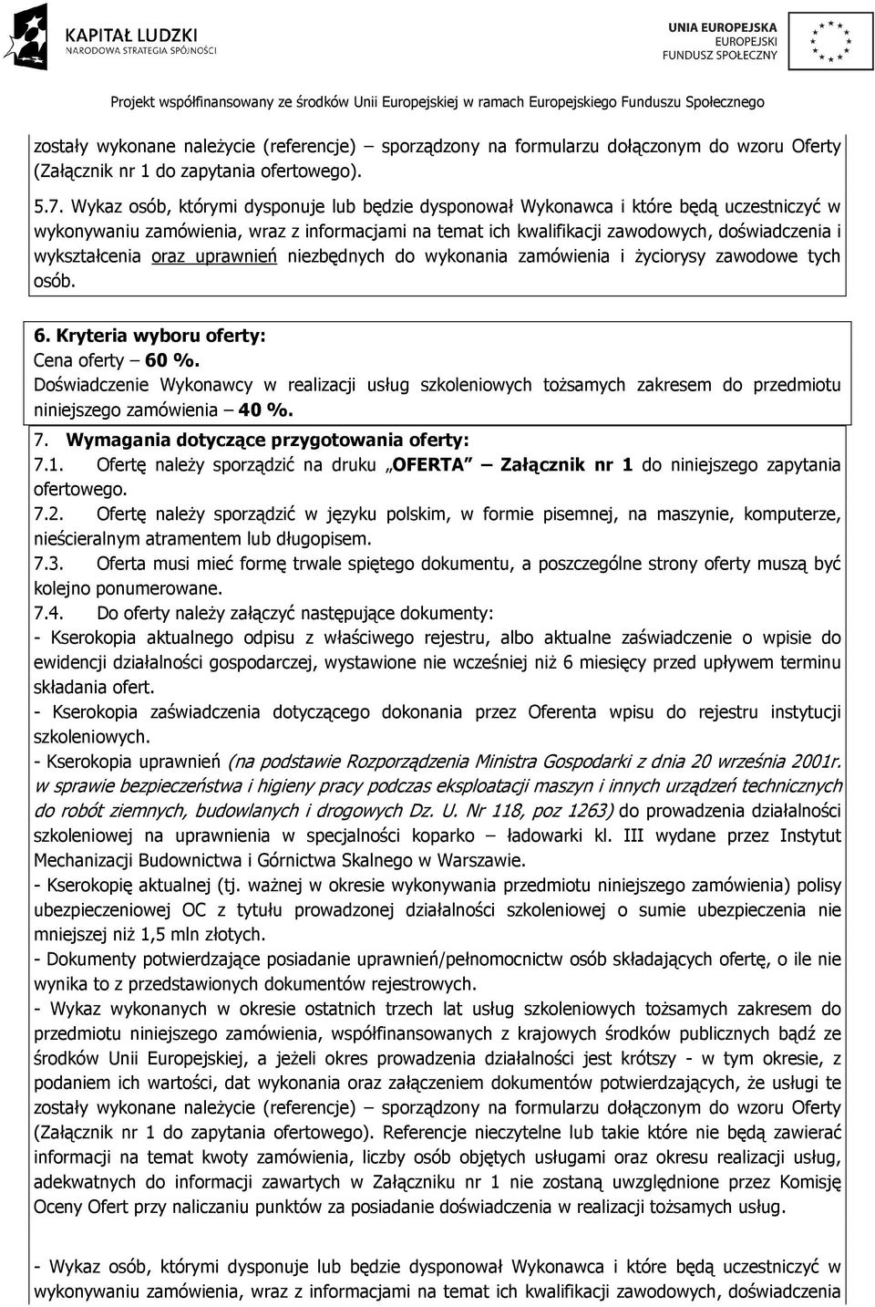 wykształcenia oraz uprawnień niezbędnych do wykonania zamówienia i życiorysy zawodowe tych osób. 6. Kryteria wyboru oferty: Cena oferty 60 %.