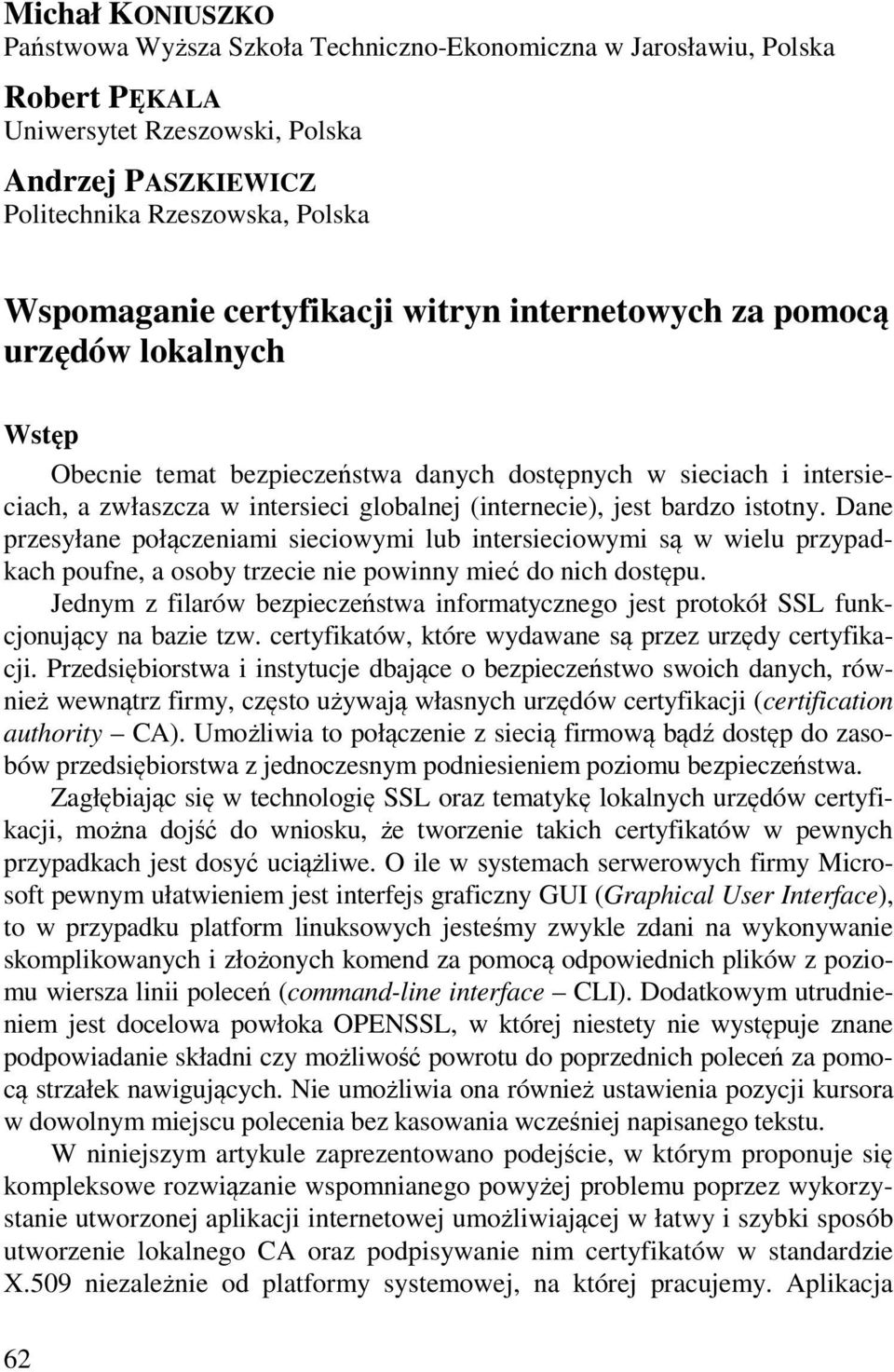 bardzo istotny. Dane przesyłane połączeniami sieciowymi lub intersieciowymi są w wielu przypadkach poufne, a osoby trzecie nie powinny mieć do nich dostępu.