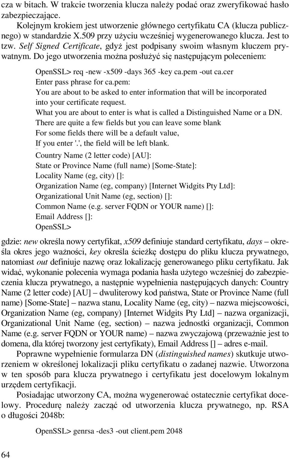 Do jego utworzenia można posłużyć się następującym poleceniem: OpenSSL> req -new -x509 -days 365 -key ca.pem -out ca.cer Enter pass phrase for ca.
