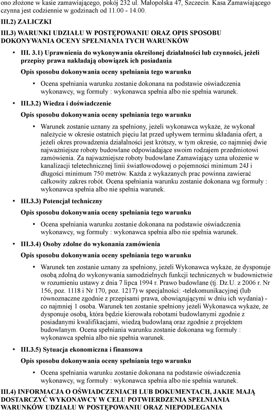 1) Uprawnienia do wykonywania określonej działalności lub czynności, jeżeli przepisy prawa nakładają obowiązek ich posiadania Ocena spełniania warunku zostanie dokonana na podstawie oświadczenia