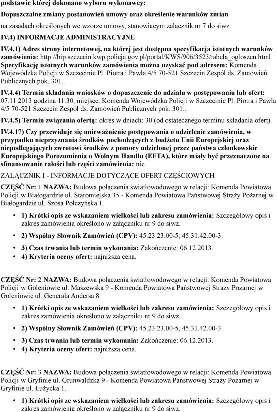 pl/portal/kws/906/3523/tabela_ogloszen.html Specyfikację istotnych warunków zamówienia można uzyskać pod adresem: Komenda Wojewódzka Policji w Szczecinie Pl.