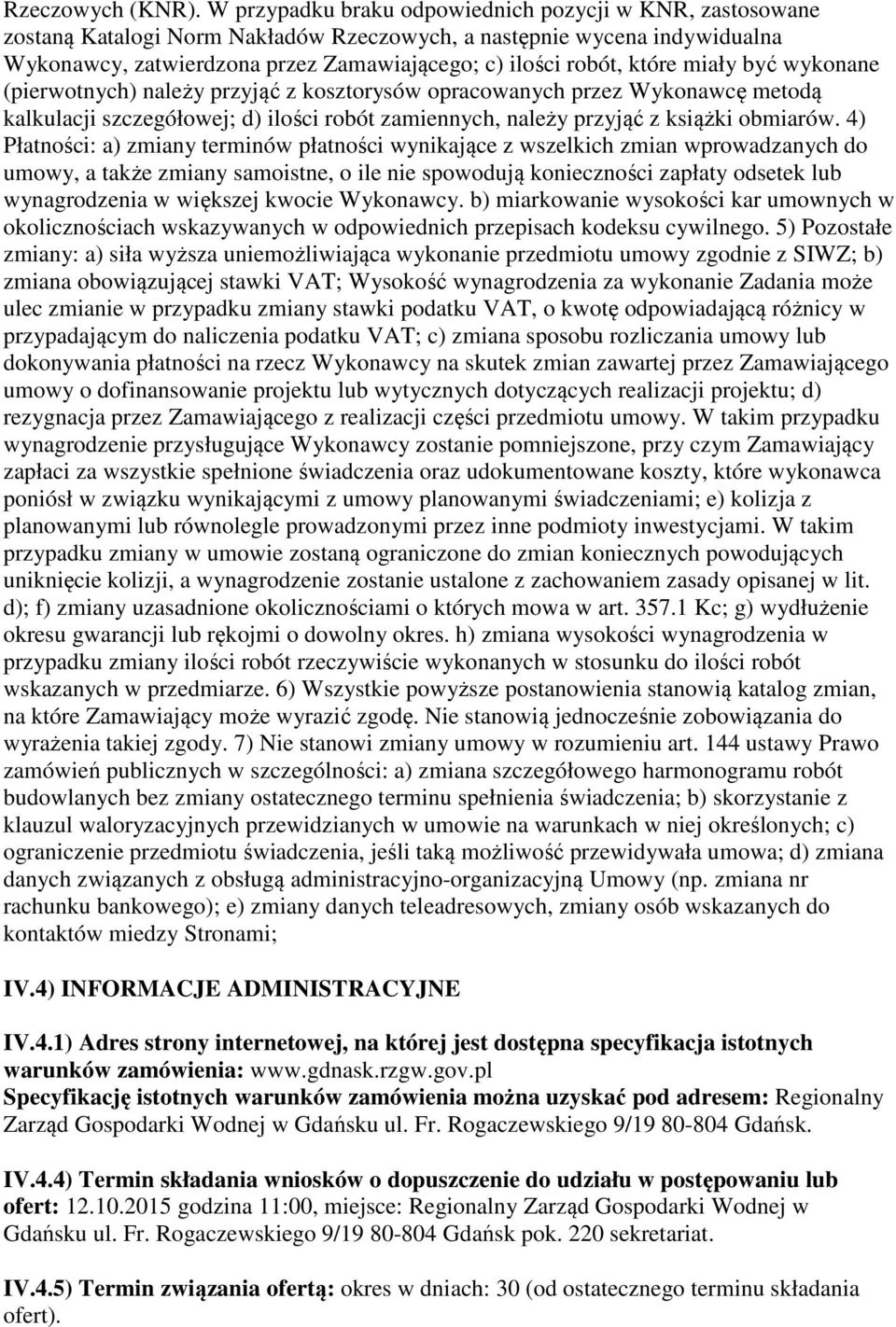 które miały być wykonane (pierwotnych) należy przyjąć z kosztorysów opracowanych przez Wykonawcę metodą kalkulacji szczegółowej; d) ilości robót zamiennych, należy przyjąć z książki obmiarów.