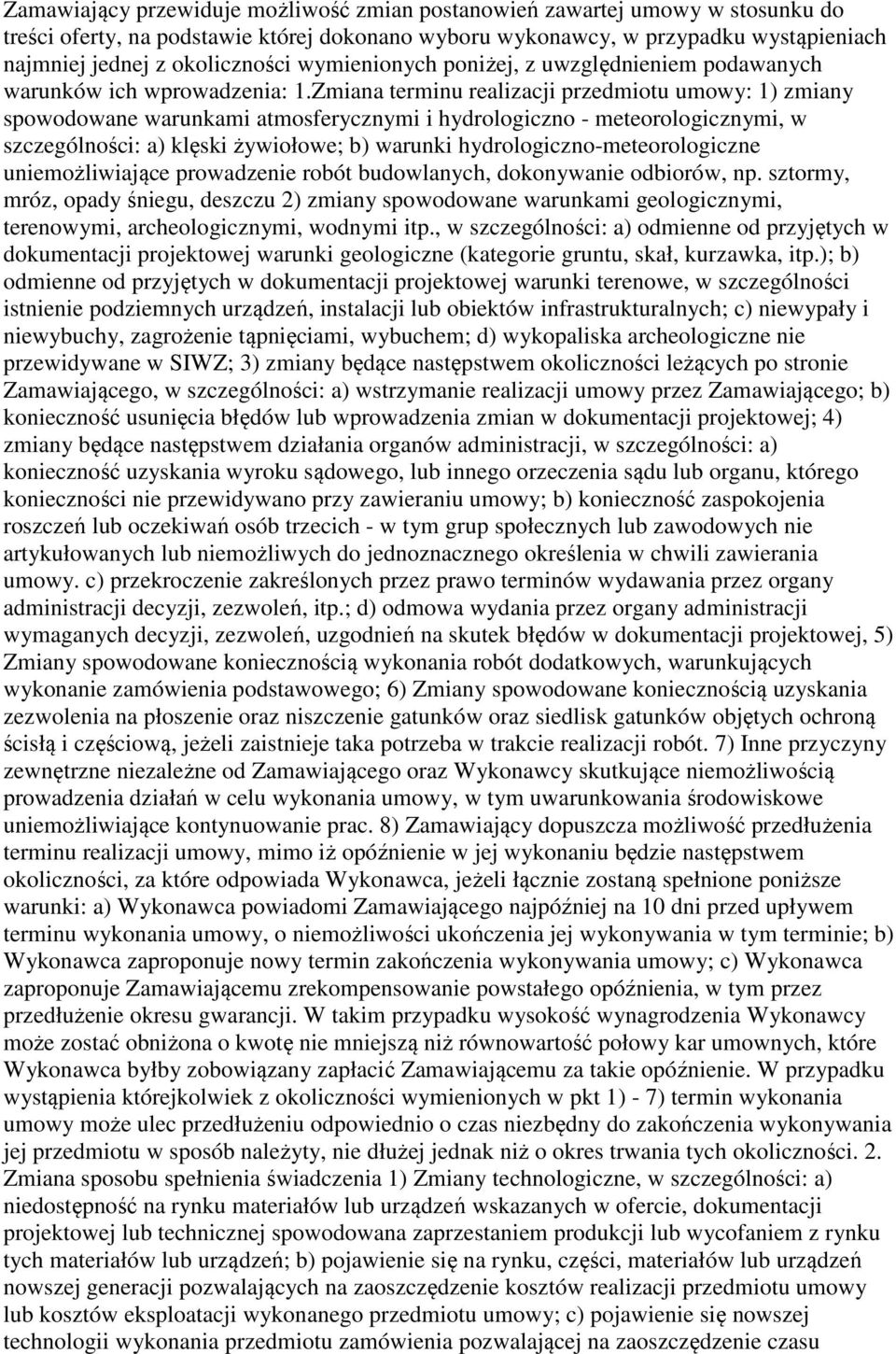 Zmiana terminu realizacji przedmiotu umowy: 1) zmiany spowodowane warunkami atmosferycznymi i hydrologiczno - meteorologicznymi, w szczególności: a) klęski żywiołowe; b) warunki