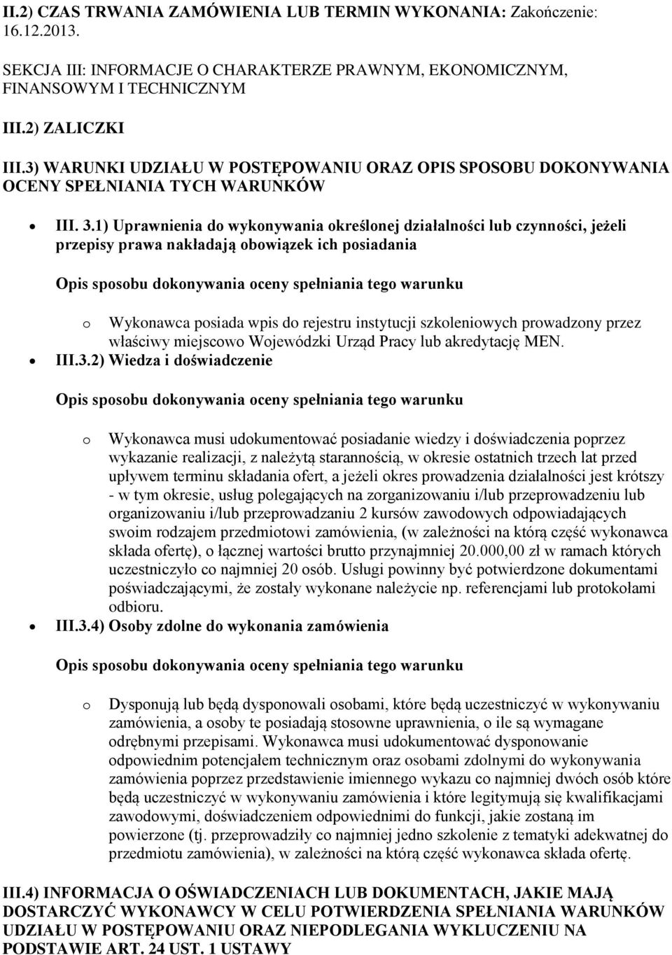 1) Uprawnienia d wyknywania kreślnej działalnści lub czynnści, jeżeli przepisy prawa nakładają bwiązek ich psiadania Opis spsbu dknywania ceny spełniania teg warunku Wyknawca psiada wpis d rejestru