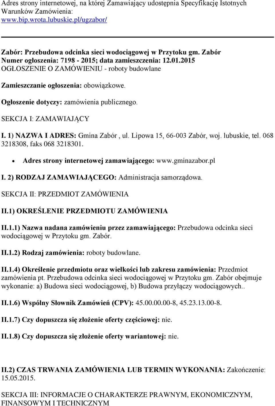 SEKCJA I: ZAMAWIAJĄCY I. 1) NAZWA I ADRES: Gmina Zabór, ul. Lipowa 15, 66-003 Zabór, woj. lubuskie, tel. 068 3218308, faks 068 3218301. Adres strony internetowej zamawiającego: www.gminazabor.pl I.