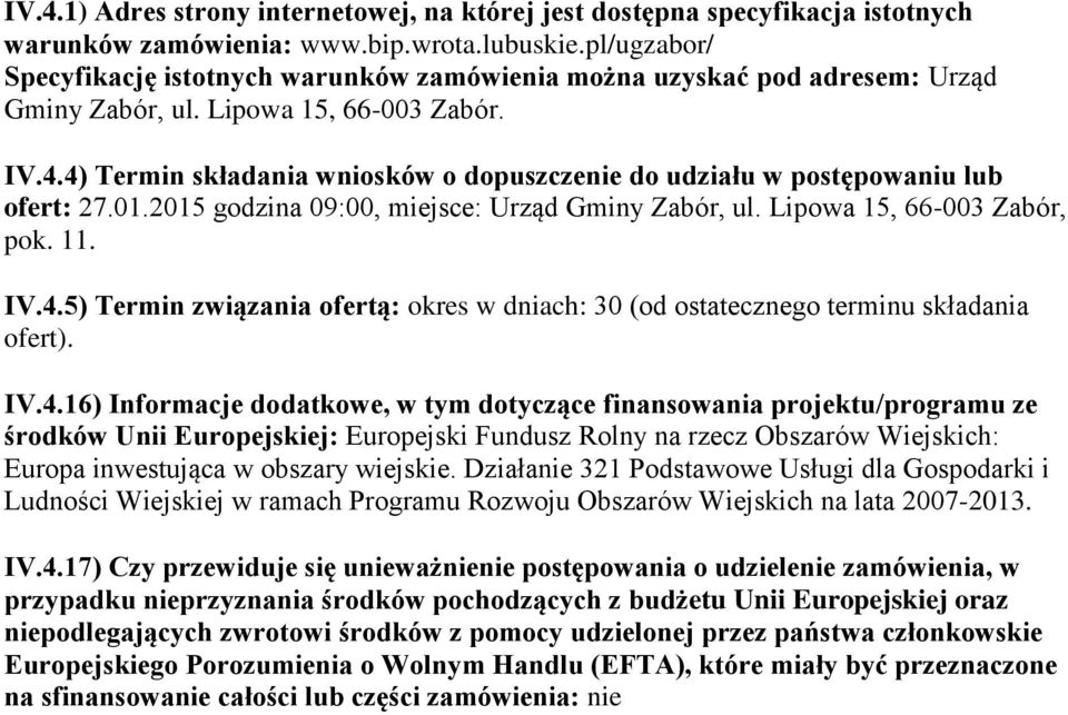 4) Termin składania wniosków o dopuszczenie do udziału w postępowaniu lub ofert: 27.01.2015 godzina 09:00, miejsce: Urząd Gminy Zabór, ul. Lipowa 15, 66-003 Zabór, pok. 11. IV.4.5) Termin związania ofertą: okres w dniach: 30 (od ostatecznego terminu składania ofert).