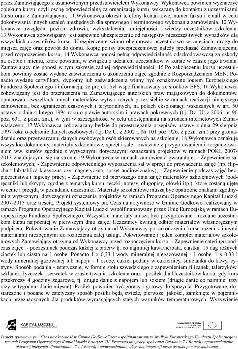 Wykonawca określi telefony kontaktowe, numer faksu i email w celu dokonywania innych ustaleń niezbędnych dla sprawnego i terminowego wykonania zamówienia. 12.