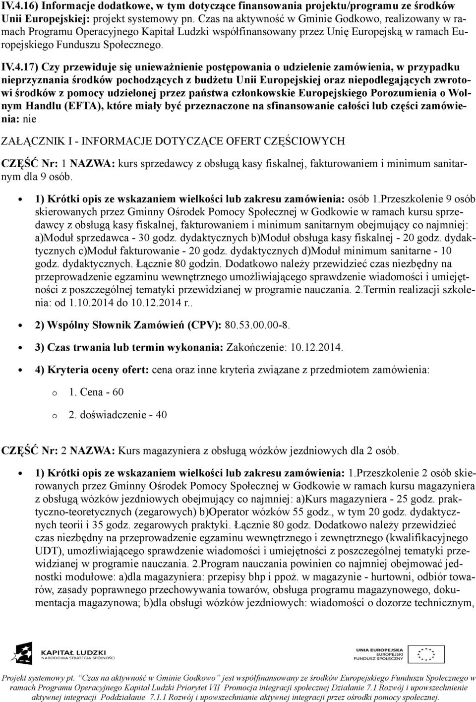 17) Czy przewiduje się unieważnienie postępowania o udzielenie zamówienia, w przypadku nieprzyznania środków pochodzących z budżetu Unii Europejskiej oraz niepodlegających zwrotowi środków z pomocy