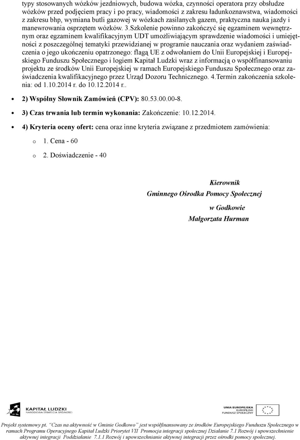 Szkolenie powinno zakończyć się egzaminem wewnętrznym oraz egzaminem kwalifikacyjnym UDT umożliwiającym sprawdzenie wiadomości i umiejętności z poszczególnej tematyki przewidzianej w programie