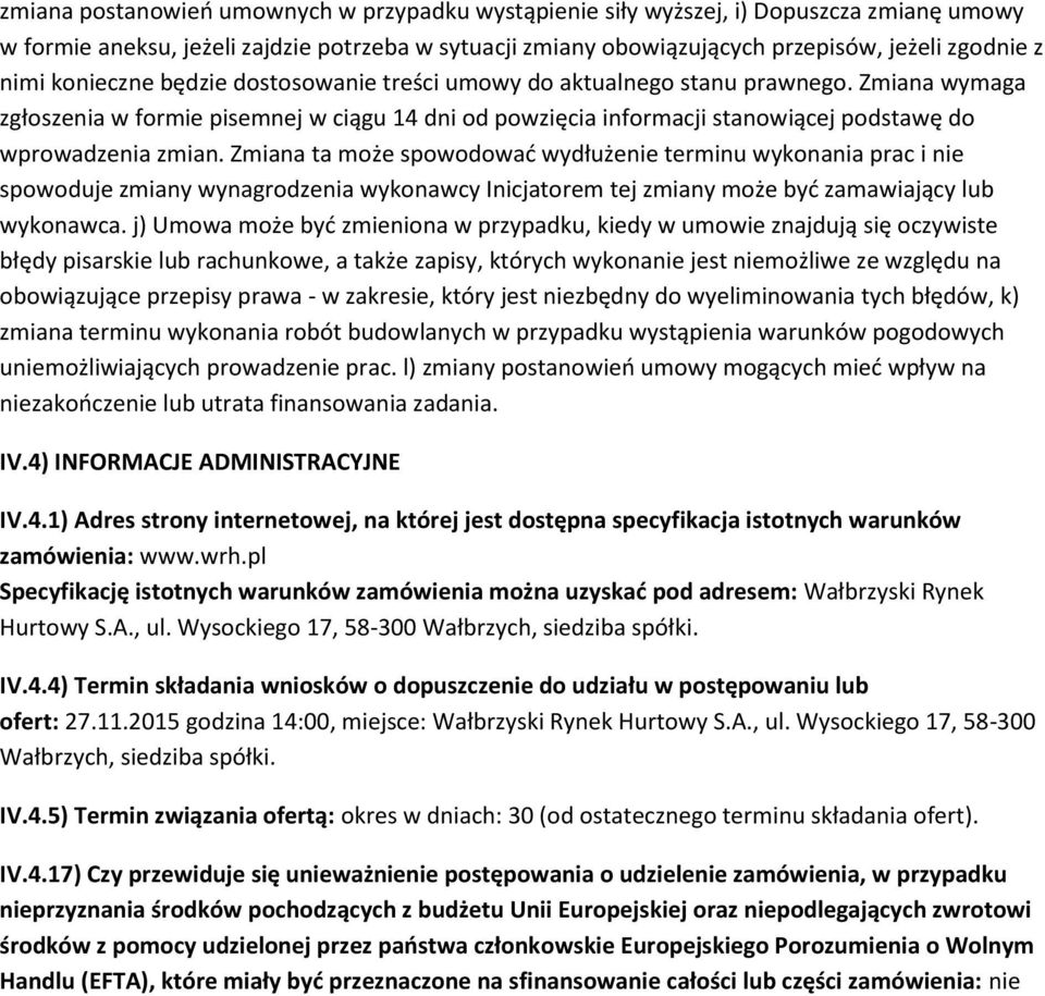 Zmiana ta mże spwdwać wydłużenie terminu wyknania prac i nie spwduje zmiany wynagrdzenia wyknawcy Inicjatrem tej zmiany mże być zamawiający lub wyknawca.