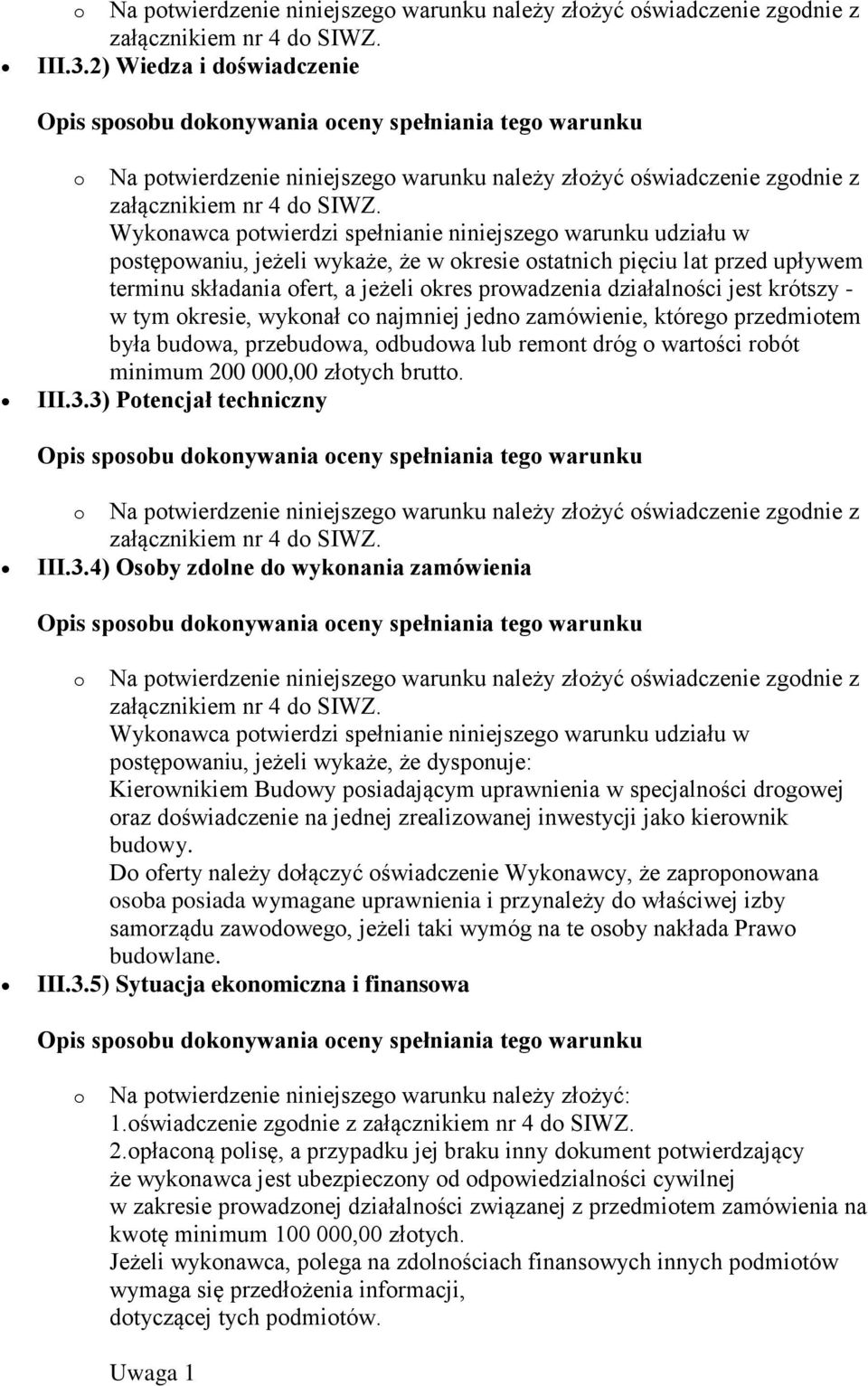 Wykonawca potwierdzi spełnianie niniejszego warunku udziału w postępowaniu, jeżeli wykaże, że w okresie ostatnich pięciu lat przed upływem terminu składania ofert, a jeżeli okres prowadzenia