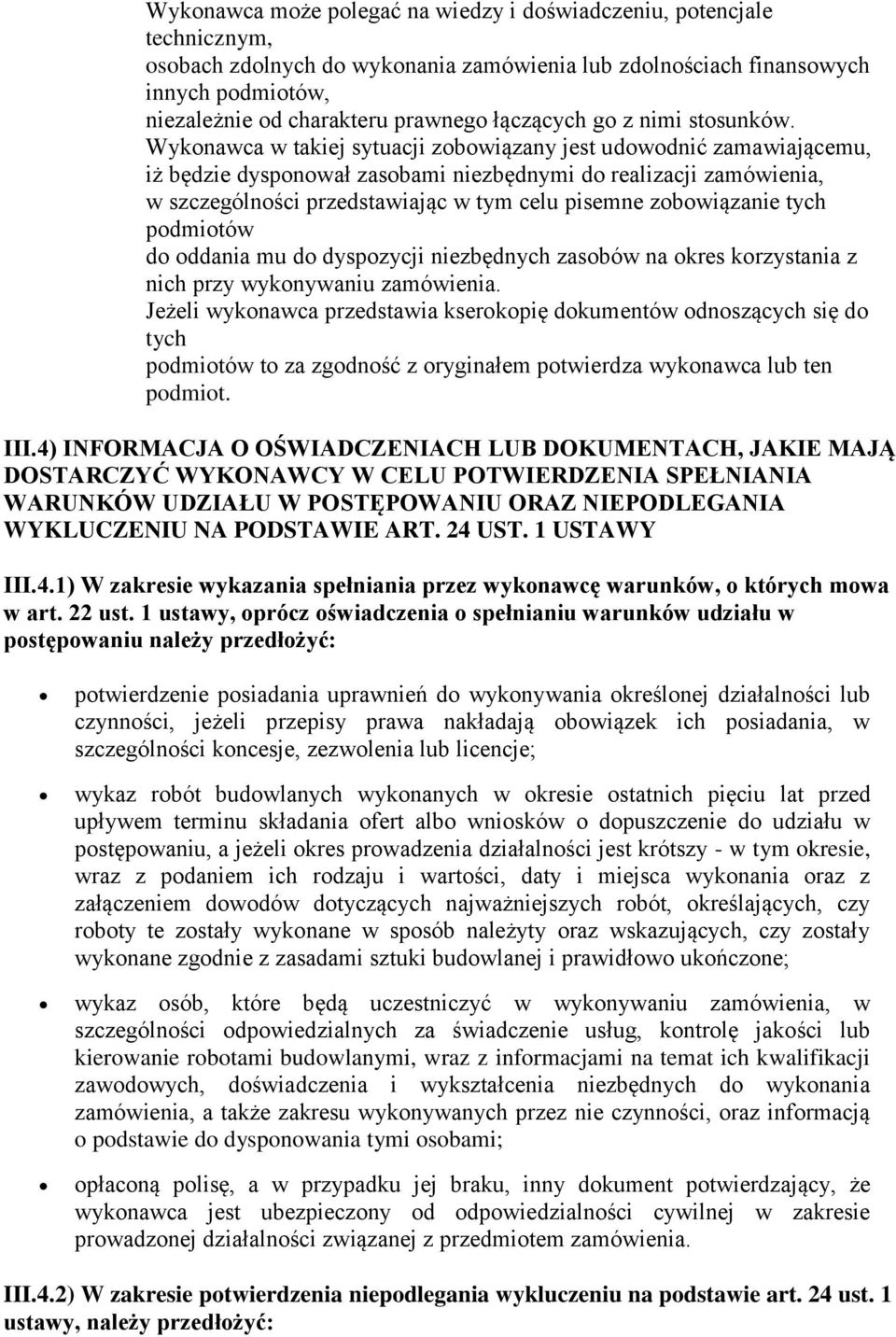 Wykonawca w takiej sytuacji zobowiązany jest udowodnić zamawiającemu, iż będzie dysponował zasobami niezbędnymi do realizacji zamówienia, w szczególności przedstawiając w tym celu pisemne