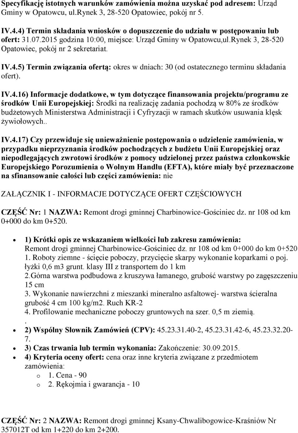 IV.4.16) Informacje dodatkowe, w tym dotyczące finansowania projektu/programu ze środków Unii Europejskiej: Środki na realizację zadania pochodzą w 80% ze środków budżetowych Ministerstwa