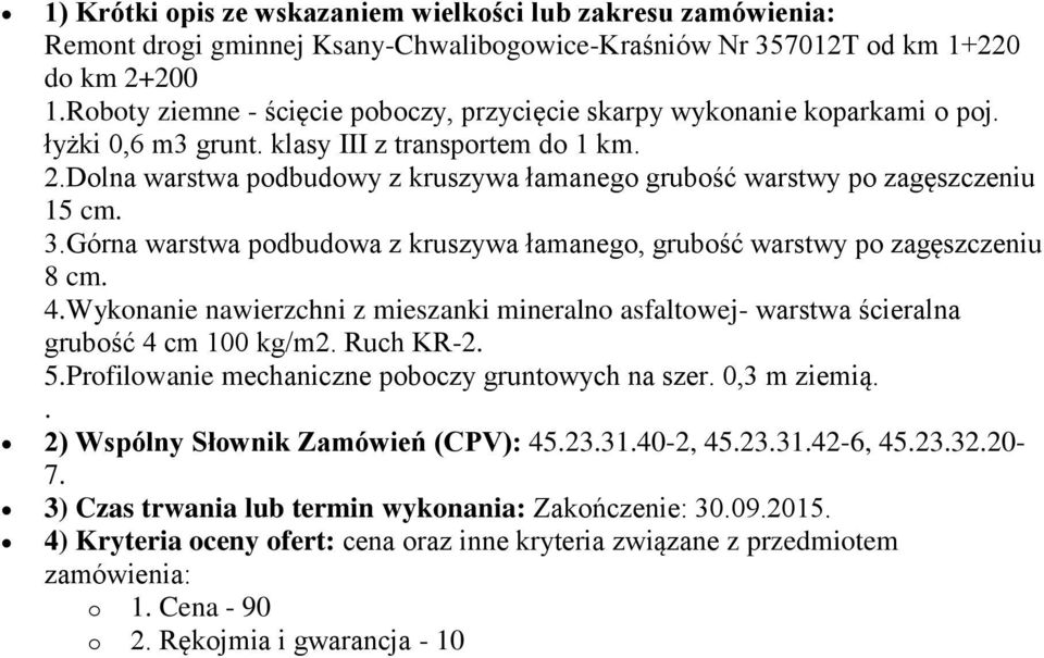 Dolna warstwa podbudowy z kruszywa łamanego grubość warstwy po zagęszczeniu 15 cm. 3.Górna warstwa podbudowa z kruszywa łamanego, grubość warstwy po zagęszczeniu 8 cm. 4.